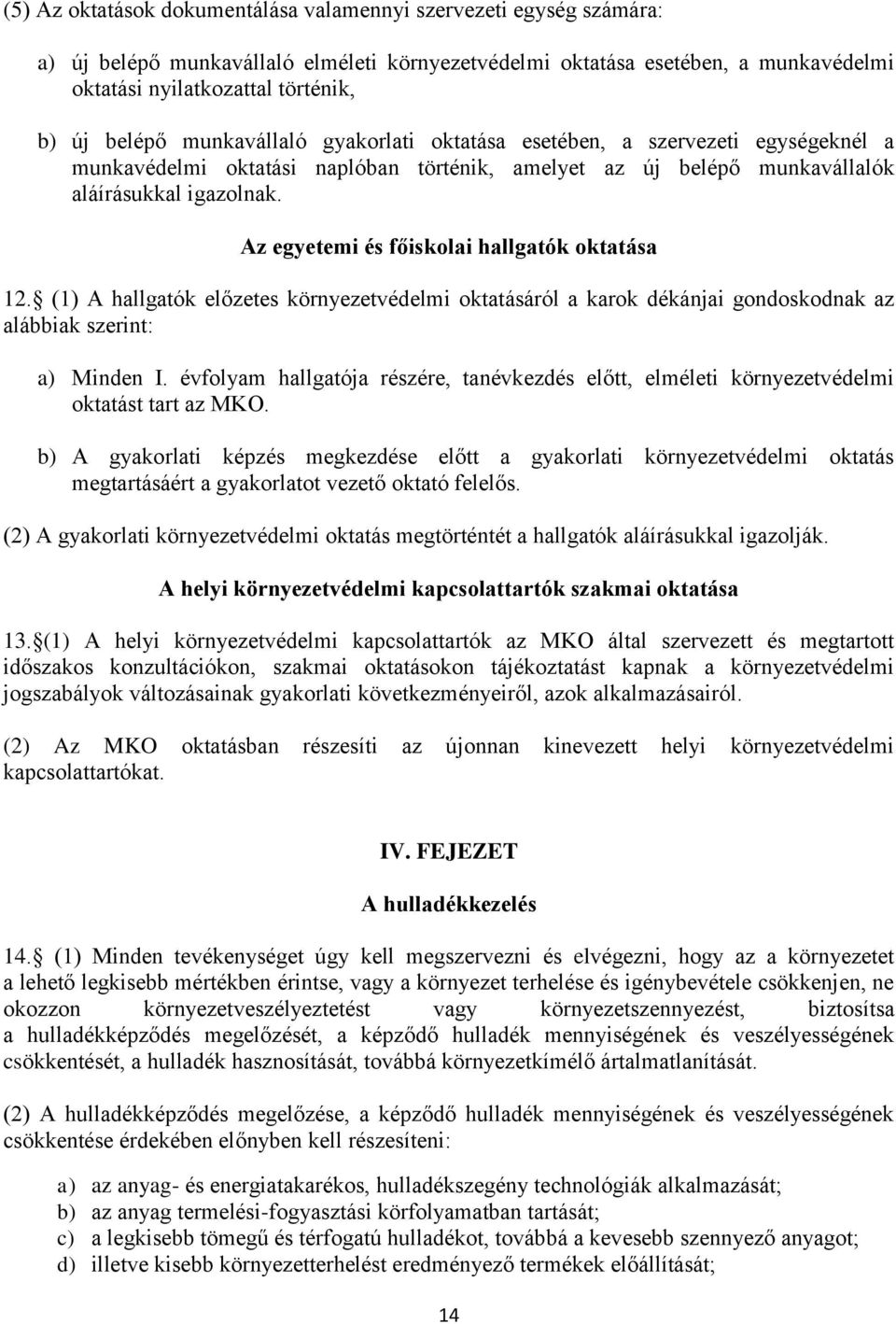 Az egyetemi és főiskolai hallgatók oktatása 12. (1) A hallgatók előzetes környezetvédelmi oktatásáról a karok dékánjai gondoskodnak az alábbiak szerint: a) Minden I.