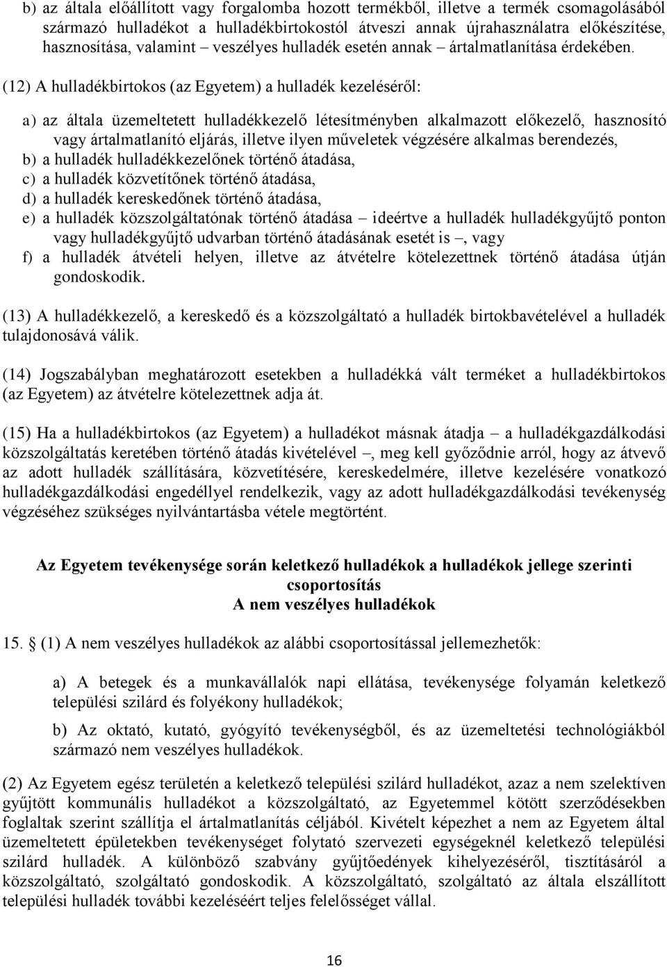 (12) A hulladékbirtokos (az Egyetem) a hulladék kezeléséről: a) az általa üzemeltetett hulladékkezelő létesítményben alkalmazott előkezelő, hasznosító vagy ártalmatlanító eljárás, illetve ilyen