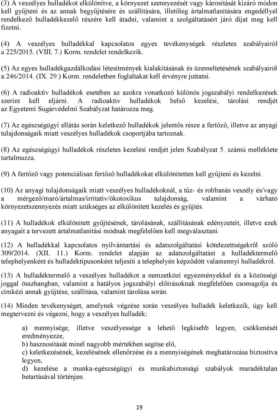 (VIII. 7.) Korm. rendelet rendelkezik. (5) Az egyes hulladékgazdálkodási létesítmények kialakításának és üzemeltetésének szabályairól a 246/2014. (IX. 29.) Korm. rendeletben foglaltakat kell érvényre juttatni.