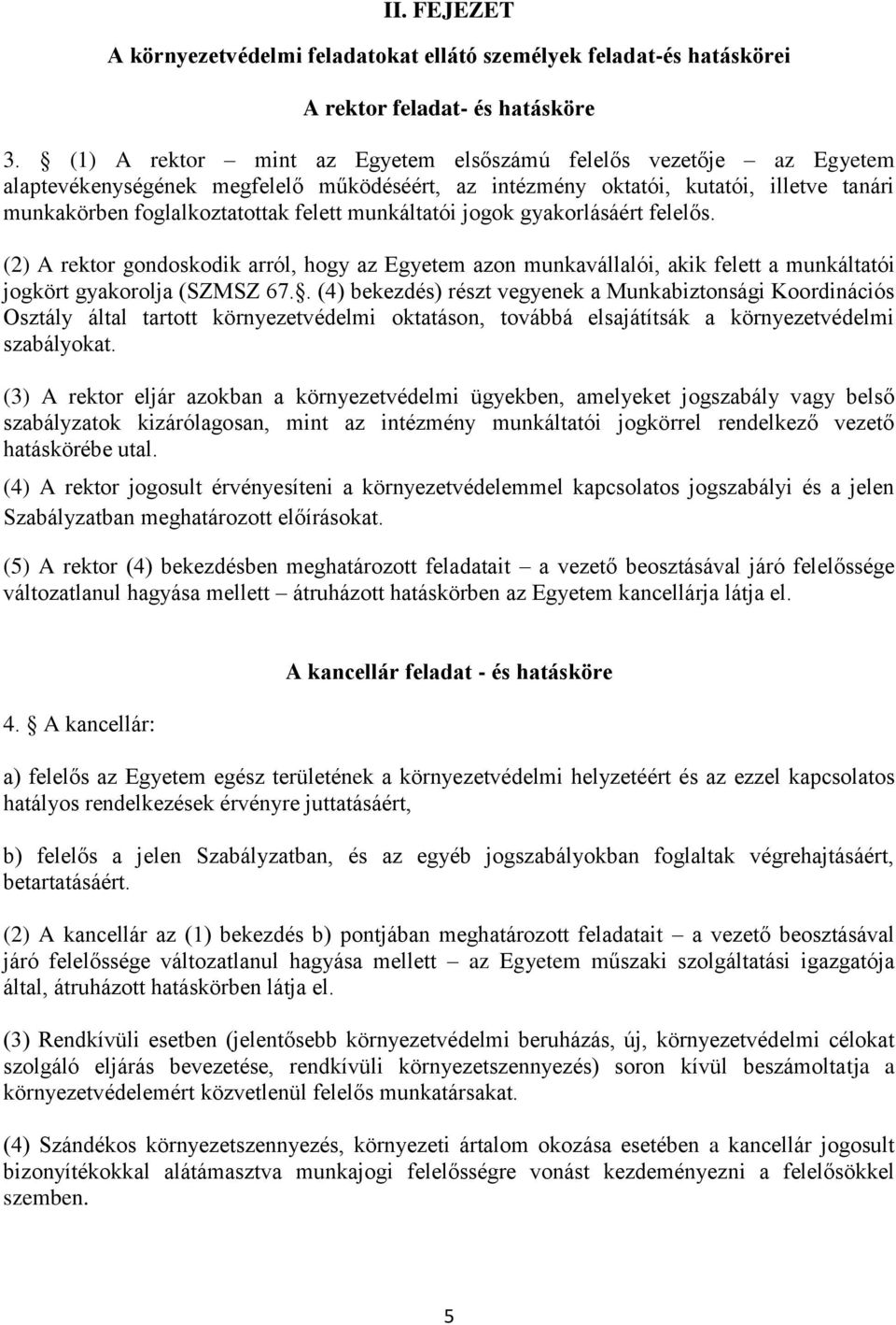 munkáltatói jogok gyakorlásáért felelős. (2) A rektor gondoskodik arról, hogy az Egyetem azon munkavállalói, akik felett a munkáltatói jogkört gyakorolja (SZMSZ 67.