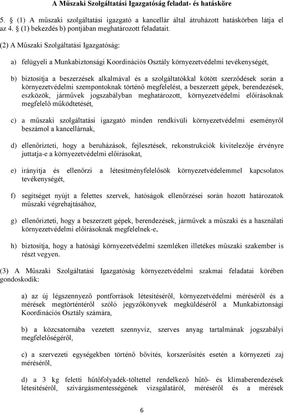 (2) A Műszaki Szolgáltatási Igazgatóság: a) felügyeli a Munkabiztonsági Koordinációs Osztály környezetvédelmi tevékenységét, b) biztosítja a beszerzések alkalmával és a szolgáltatókkal kötött