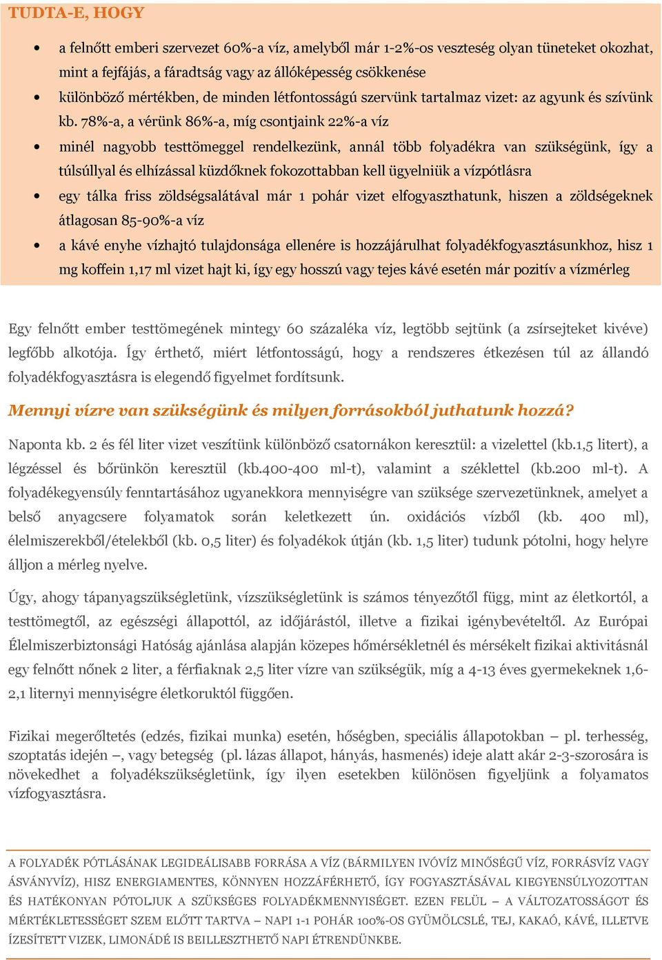 78%-a, a vérünk 86%-a, míg csontjaink 22%-a víz minél nagyobb testtömeggel rendelkezünk, annál több folyadékra van szükségünk, így a túlsúllyal és elhízással küzdőknek fokozottabban kell ügyelniük a