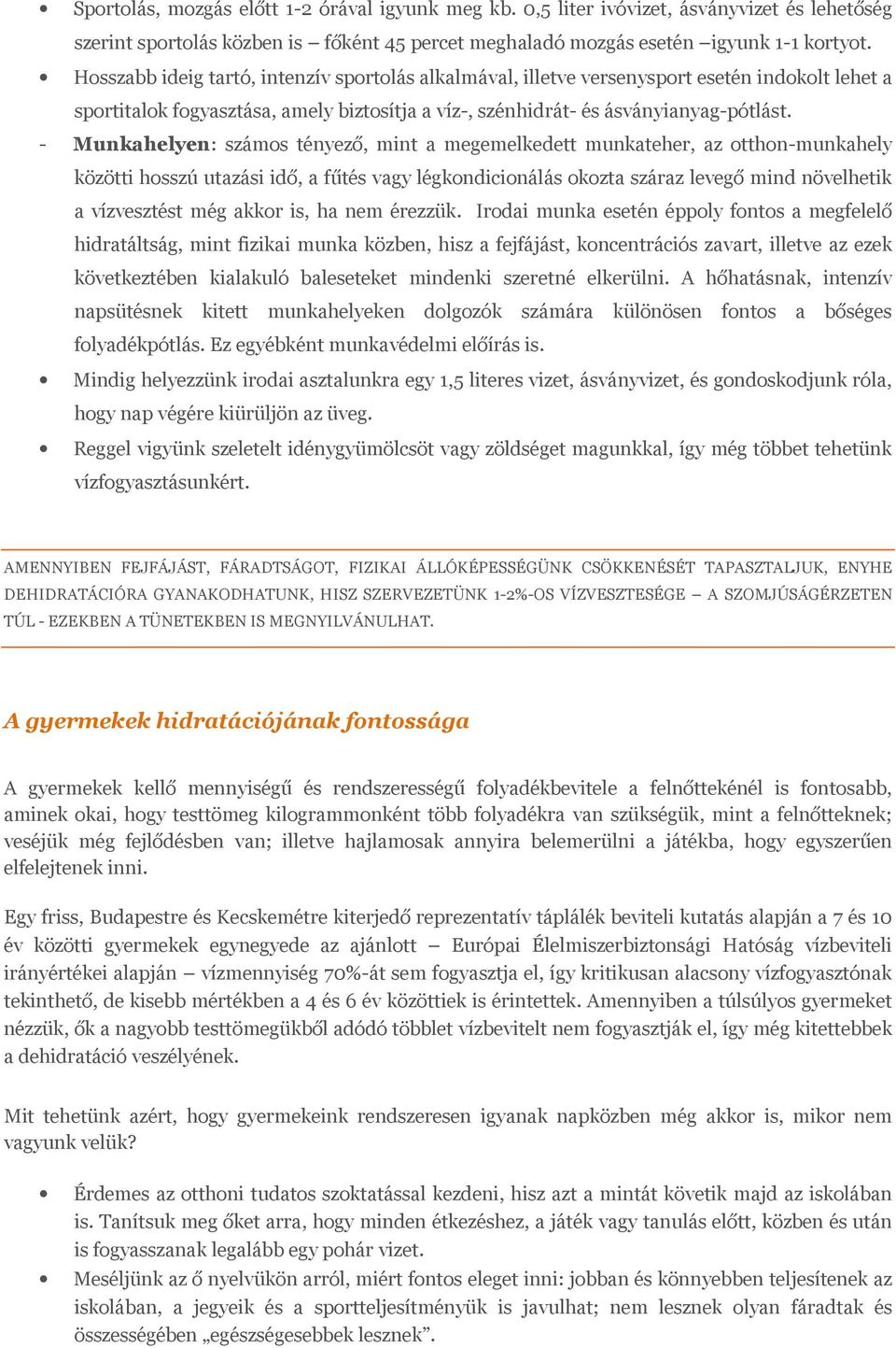 - Munkahelyen: számos tényező, mint a megemelkedett munkateher, az otthon-munkahely közötti hosszú utazási idő, a fűtés vagy légkondicionálás okozta száraz levegő mind növelhetik a vízvesztést még