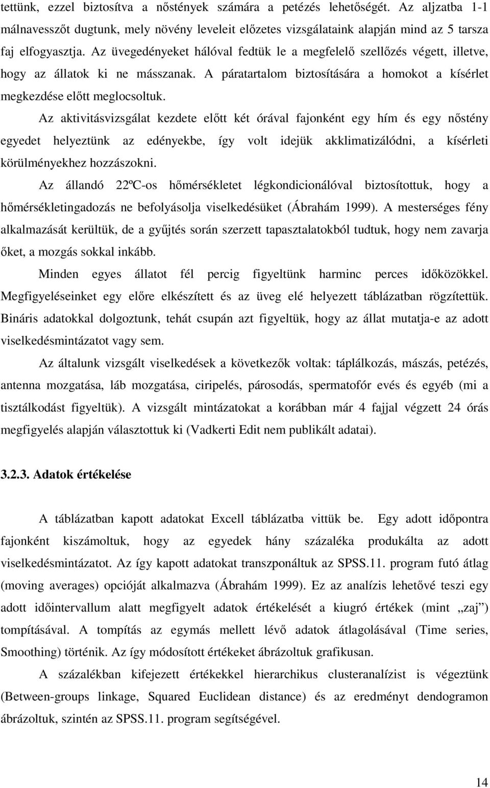 Az aktivitásvizsgálat kezdete előtt két órával fajonként egy hím és egy nőstény egyedet helyeztünk az edényekbe, így volt idejük akklimatizálódni, a kísérleti körülményekhez hozzászokni.