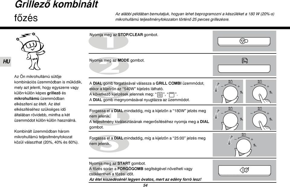 Az Ön mikrohullámú sütœje kombinációs üzemmódban is mıködik, mely azt jelenti, hogy egyszerre vagy külön-külön képes grillezœ és mikrohullámú üzemmódban elkészíteni az ételt.