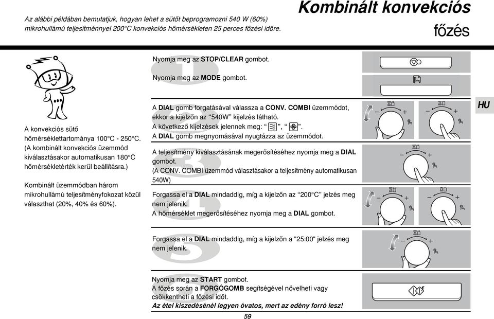 (A kombinált konvekciós üzemmód kiválasztásakor automatikusan 180 C hœmérsékletérték kerül beállításra.) Kombinált üzemmódban három mikrohullámú teljesítményfokozat közül választhat (20%, 40% és 60%).