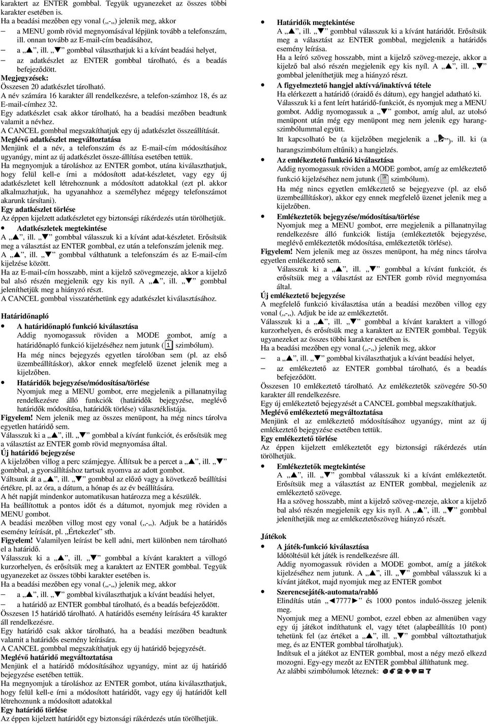 gombbal választhatjuk ki a kívánt beadási helyet, az adatkészlet az ENTER gombbal tárolható, és a beadás befejeződött. Megjegyzések: Összesen 20 adatkészlet tárolható.