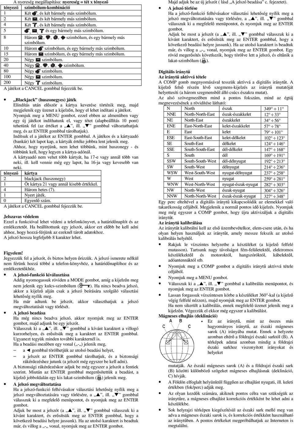 20 Négy szimbólum. 40 Négy,,, szimbólum. 80 Négy szimbólum. 100 Négy szimbólum. 200 Négy szimbólum. A játékot a CANCEL gombbal fejezzük be.