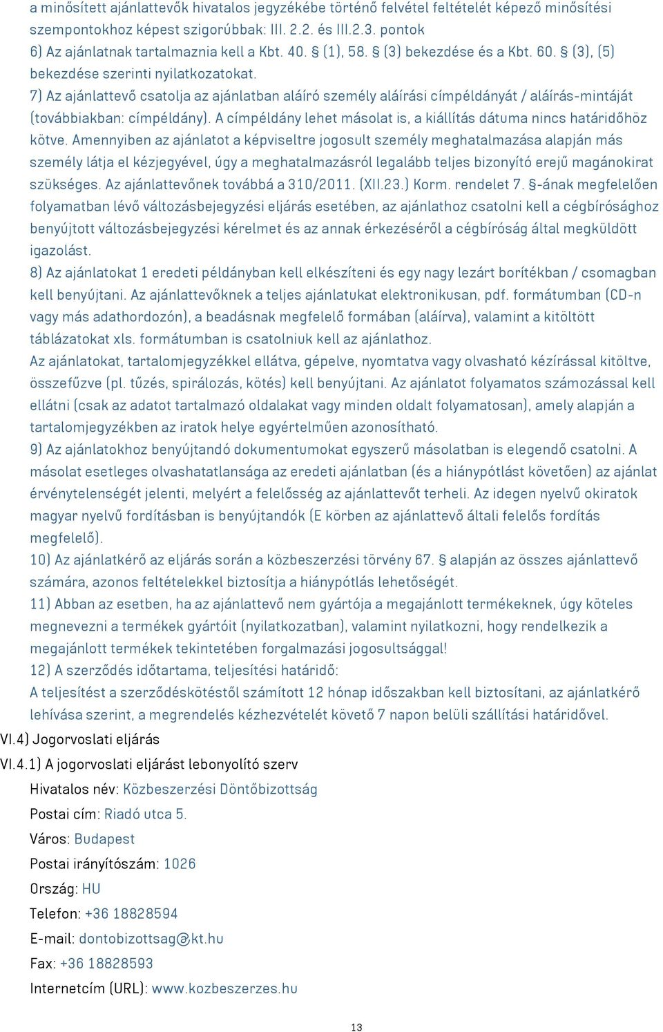 7) Az ajánlattevő csatolja az ajánlatban aláíró személy aláírási címpéldányát / aláírás-mintáját (továbbiakban: címpéldány). A címpéldány lehet másolat is, a kiállítás dátuma nincs határidőhöz kötve.