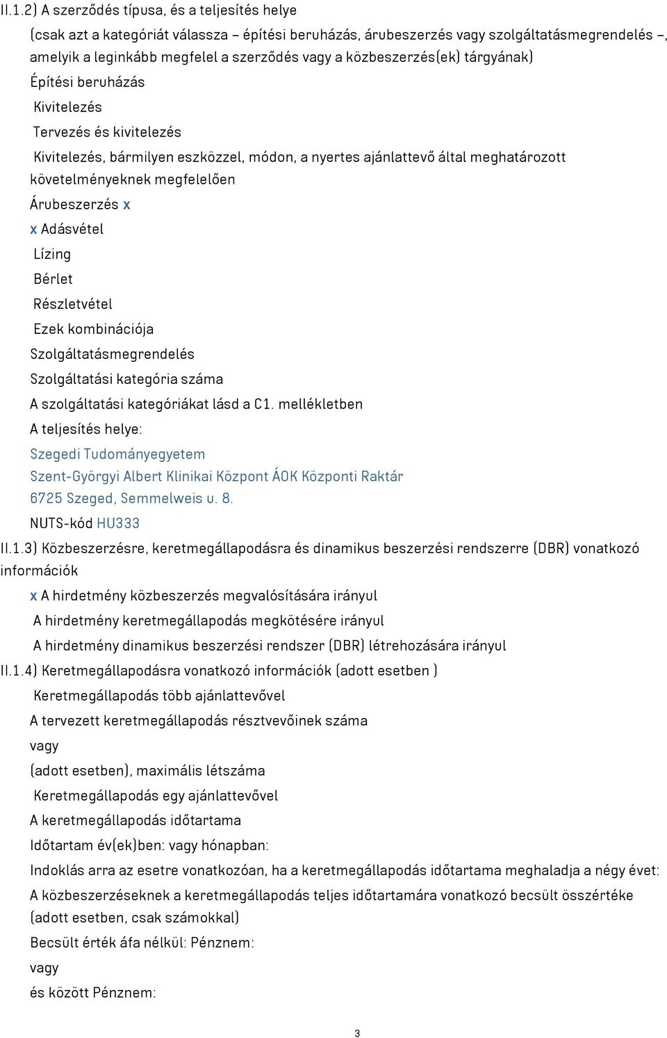 Árubeszerzés x x Adásvétel Lízing Bérlet Részletvétel Ezek kombinációja Szolgáltatásmegrendelés Szolgáltatási kategória száma A szolgáltatási kategóriákat lásd a C1.