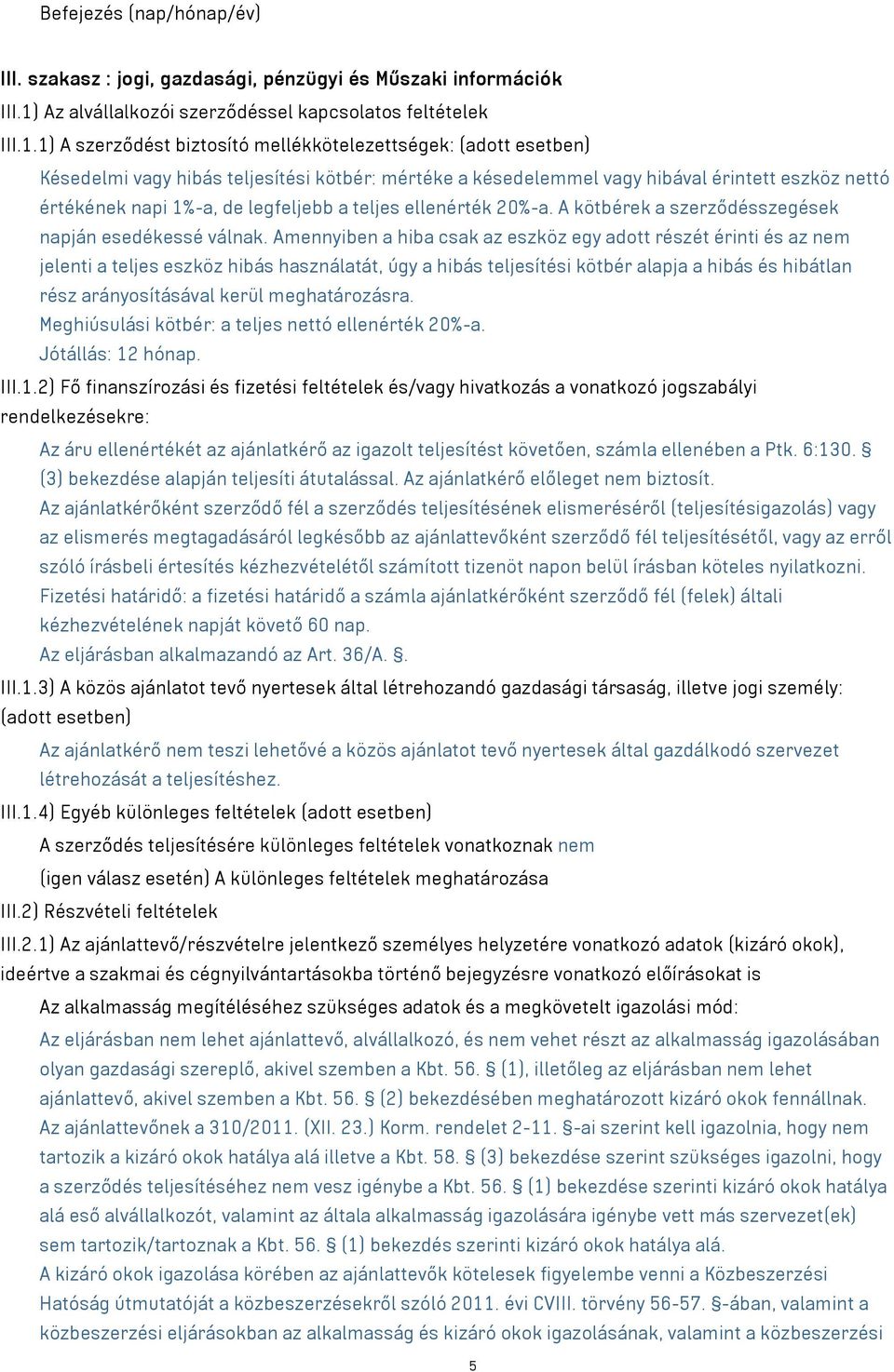 1) A szerződést biztosító mellékkötelezettségek: (adott esetben) Késedelmi vagy hibás teljesítési kötbér: mértéke a késedelemmel vagy hibával érintett eszköz nettó értékének napi 1%-a, de legfeljebb