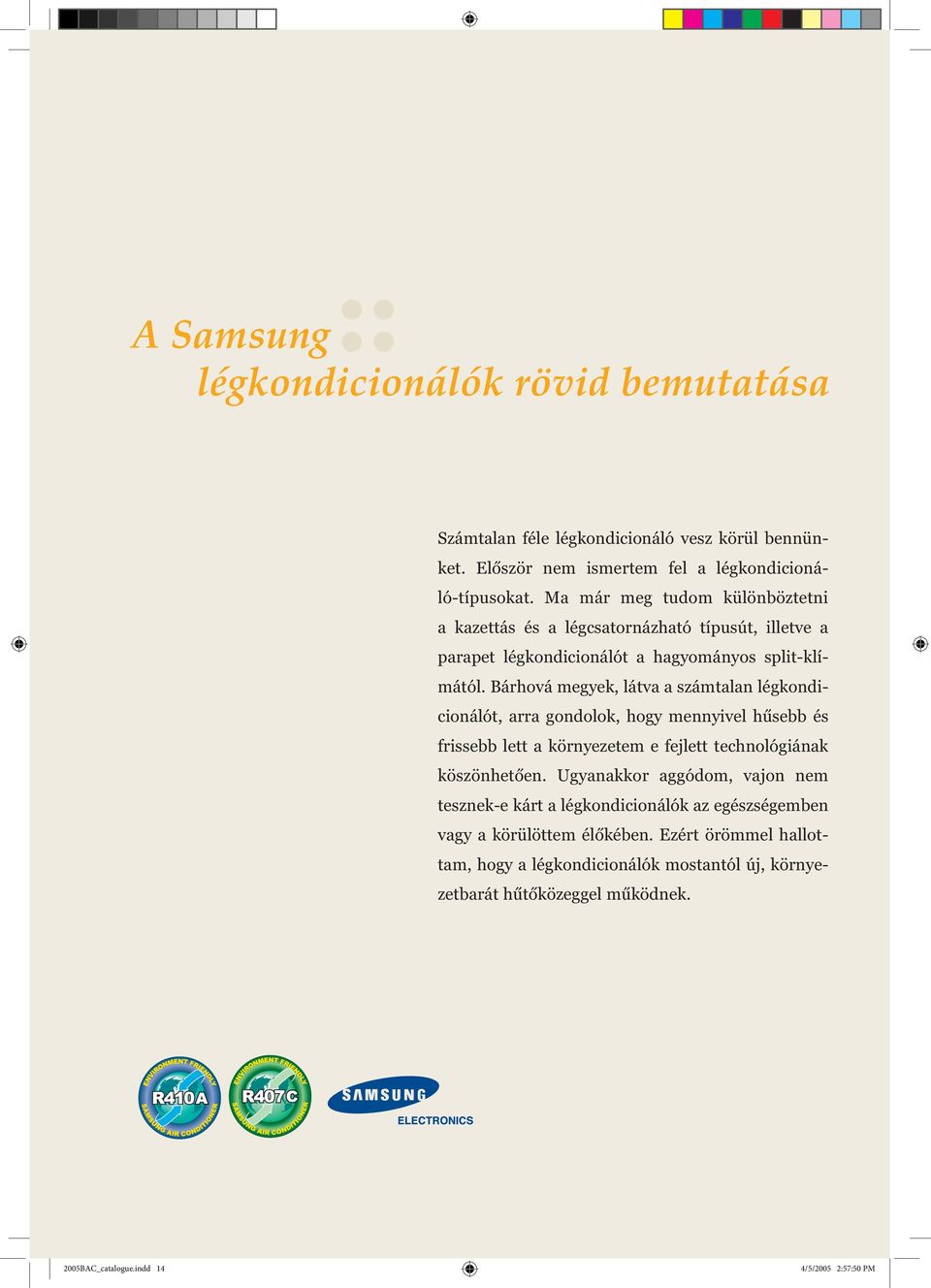 Bárhová megyek, látva a számtalan légkondicionálót, arra gondolok, hogy mennyivel hűsebb és frissebb lett a környezetem e fejlett technológiának köszönhetően.