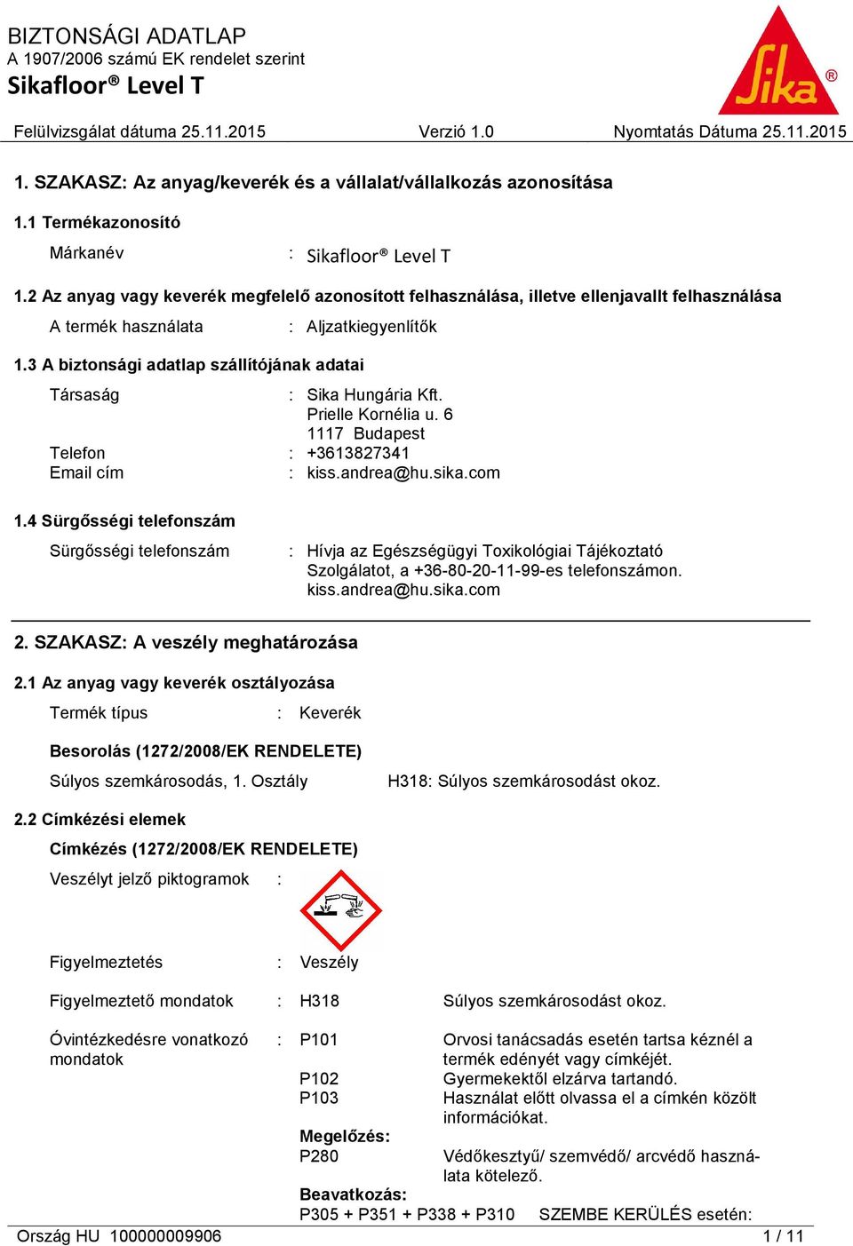 3 A biztonsági adatlap szállítójának adatai Társaság : Sika Hungária Kft. Prielle Kornélia u. 6 1117 Budapest Telefon : +3613827341 Email cím : kiss.andrea@hu.sika.com 1.