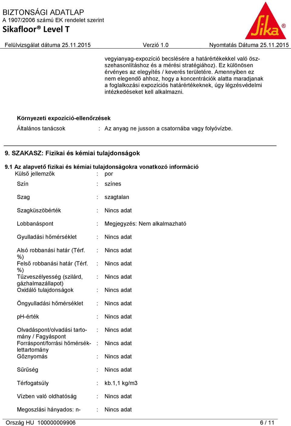 Környezeti expozíció-ellenőrzések Általános tanácsok : Az anyag ne jusson a csatornába vagy folyóvízbe. 9. SZAKASZ: Fizikai és kémiai tulajdonságok 9.