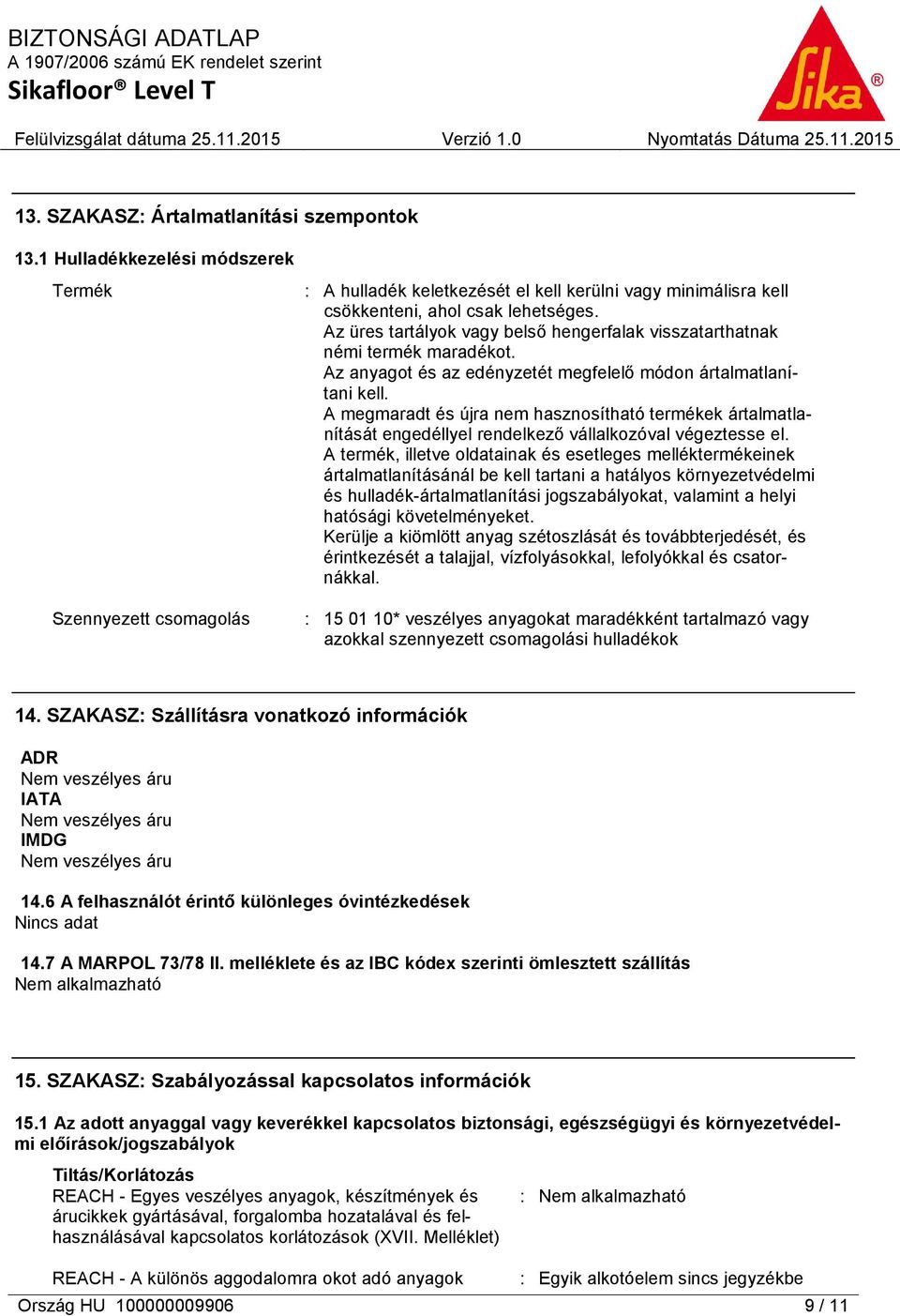 Az üres tartályok vagy belső hengerfalak visszatarthatnak némi termék maradékot. Az anyagot és az edényzetét megfelelő módon ártalmatlanítani kell.