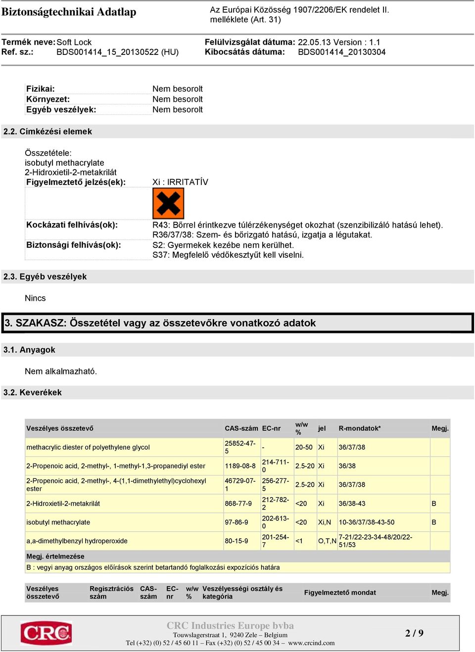 túlérzékenységet okozhat (szenzibilizáló hatású lehet). R36/37/38: Szem- és bőrizgató hatású, izgatja a légutakat. S2: Gyermekek kezébe nem kerülhet. S37: Megfelelő védőkesztyűt kell viselni. 2.3. Egyéb veszélyek Nincs 3.