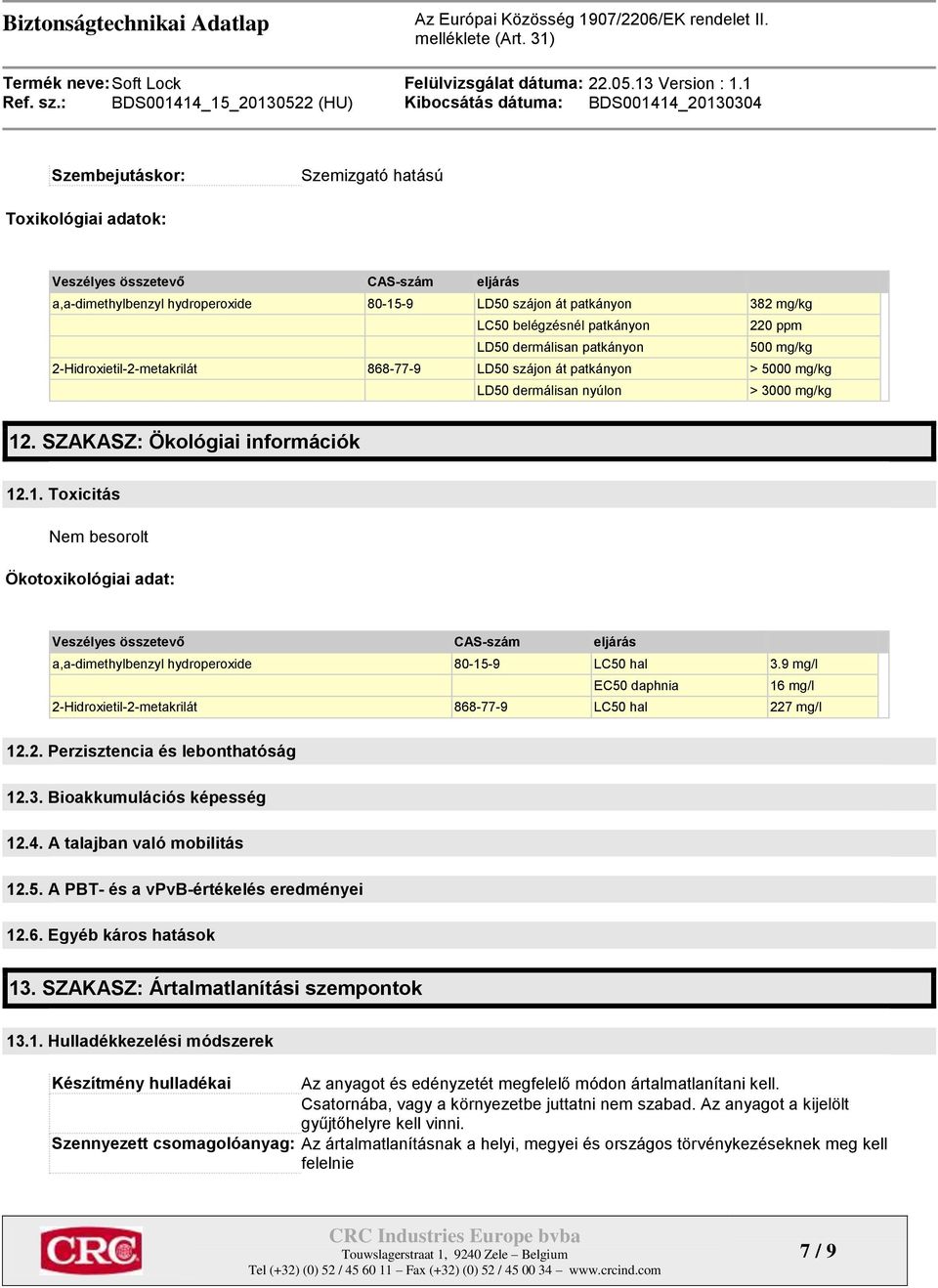 . SZAKASZ: Ökológiai információk 12.1. Toxicitás Nem besorolt Ökotoxikológiai adat: Veszélyes összetevő CAS-szám eljárás a,a-dimethylbenzyl hydroperoxide 80-15-9 LC50 hal 3.