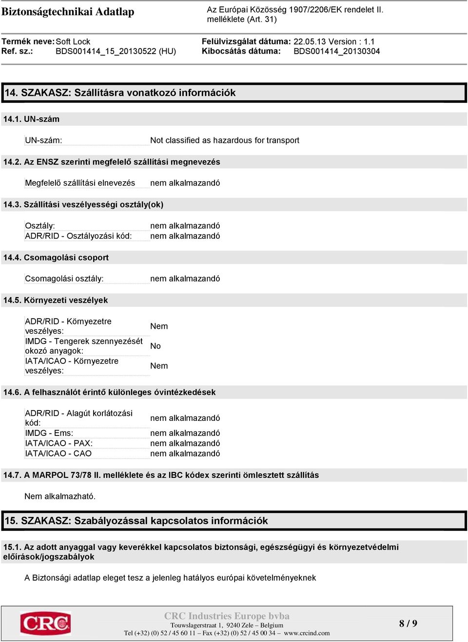 5. Környezeti veszélyek ADR/RID - Környezetre veszélyes: IMDG - Tengerek szennyezését okozó anyagok: IATA/ICAO - Környezetre veszélyes: Nem No Nem 14.6.