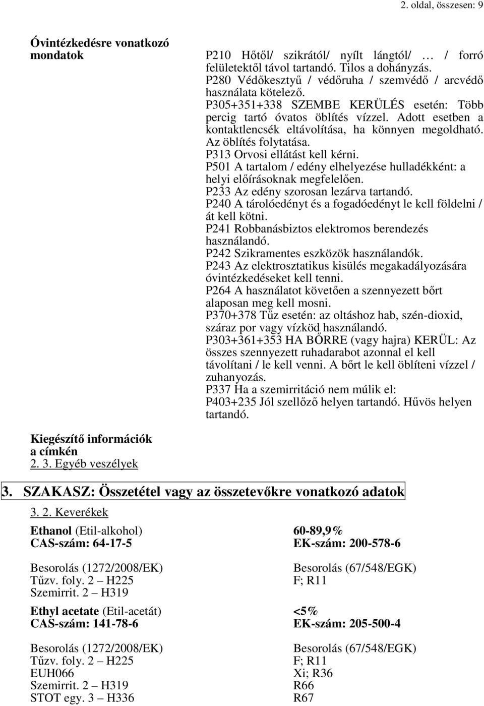 Adott esetben a kontaktlencsék eltávolítása, ha könnyen megoldható. Az öblítés folytatása. P313 Orvosi ellátást kell kérni.