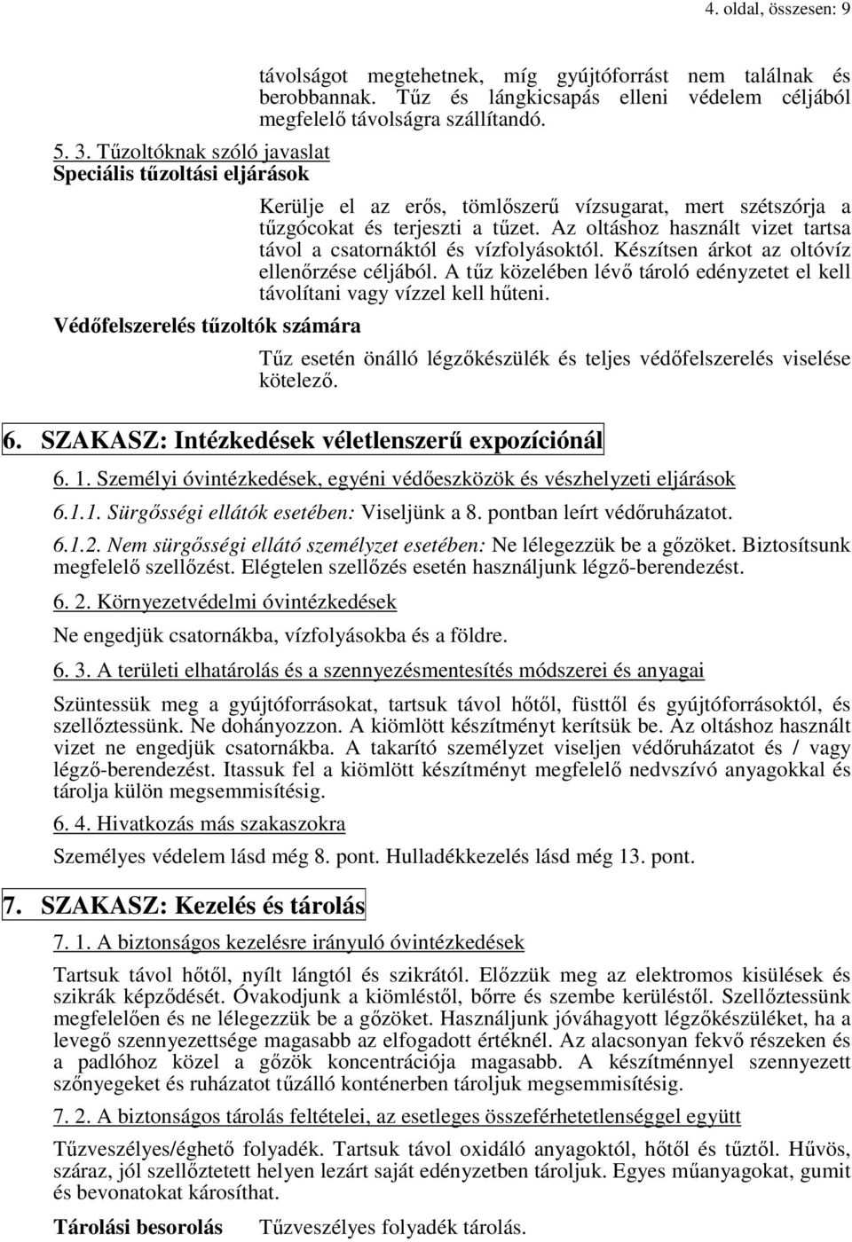 Az oltáshoz használt vizet tartsa távol a csatornáktól és vízfolyásoktól. Készítsen árkot az oltóvíz ellenőrzése céljából.