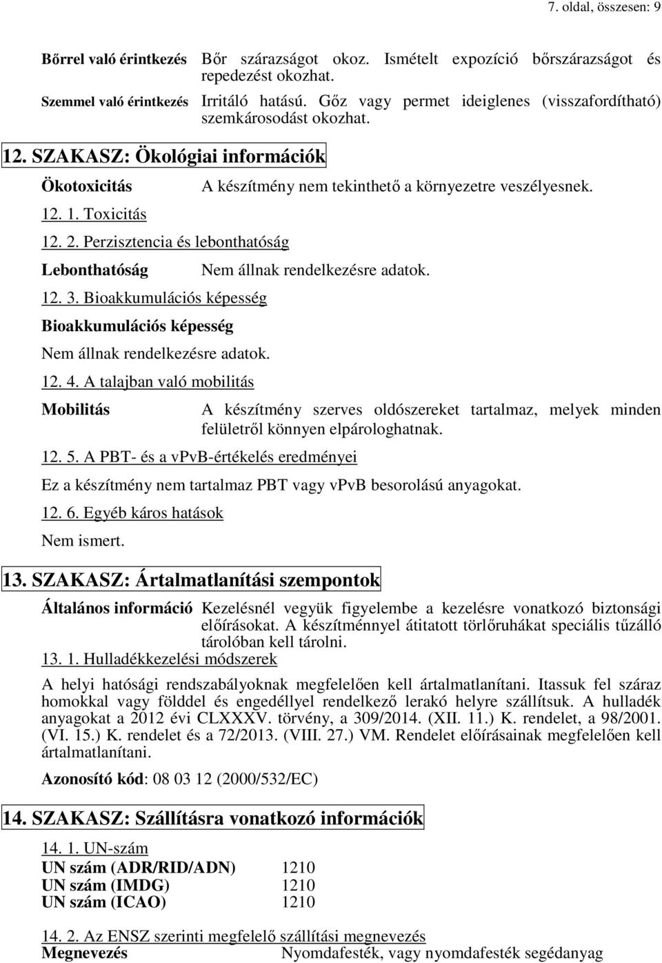 Bioakkumulációs képesség Bioakkumulációs képesség Nem állnak rendelkezésre adatok. 12. 4. A talajban való mobilitás Mobilitás A készítmény nem tekinthető a környezetre veszélyesnek.