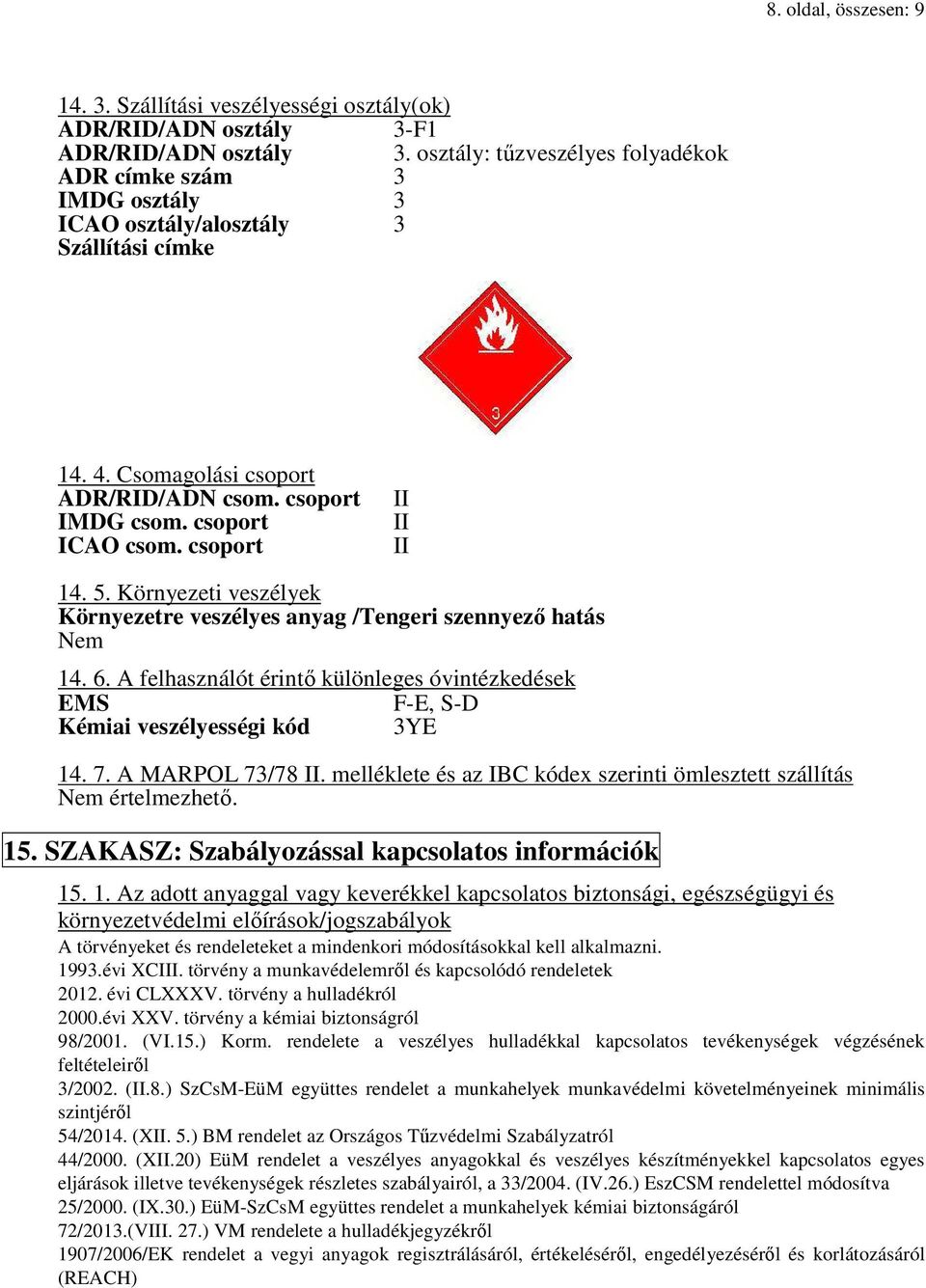 csoport II II II 14. 5. Környezeti veszélyek Környezetre veszélyes anyag /Tengeri szennyező hatás Nem 14. 6.