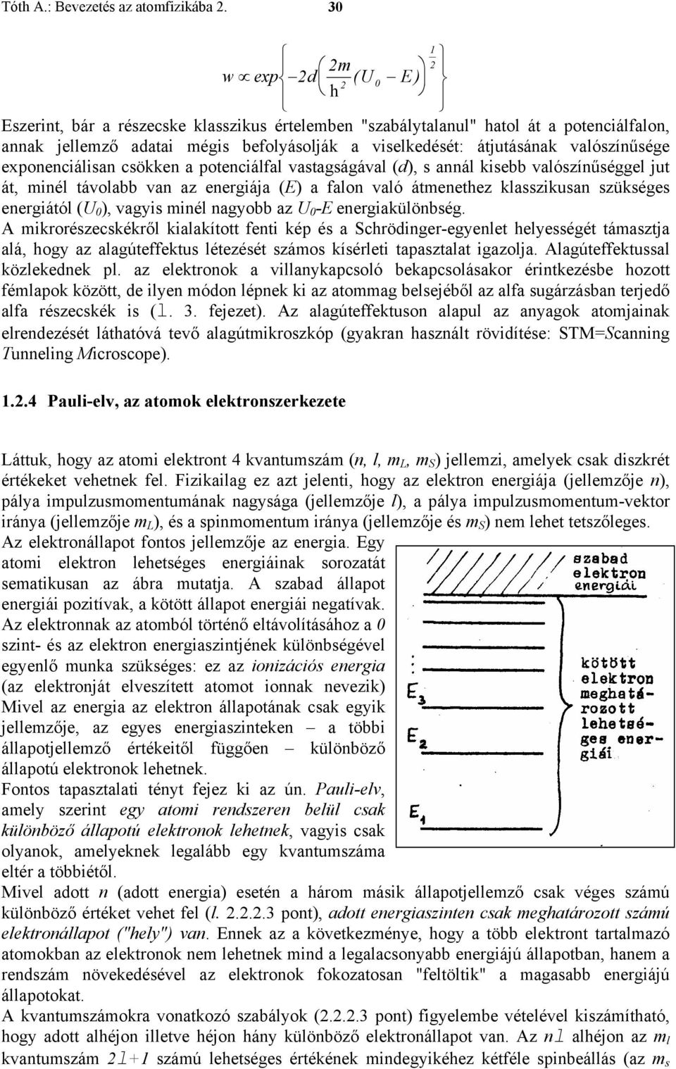 valószínűsége exponenciálisan csökken a potenciálfal vastagságával (d), s annál kisebb valószínűséggel jut át, minél távolabb van az energiája (E) a falon való átmenethez klasszikusan szükséges