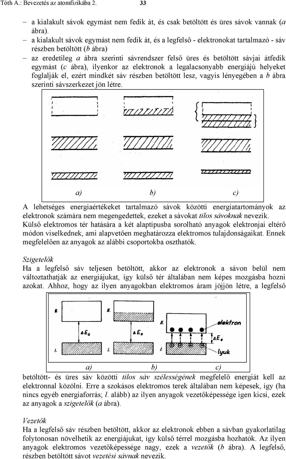 egymást (c ábra), ilyenkor az elektronok a legalacsonyabb energiájú helyeket foglalják el, ezért mindkét sáv részben betöltött lesz, vagyis lényegében a b ábra szerinti sávszerkezet jön létre.