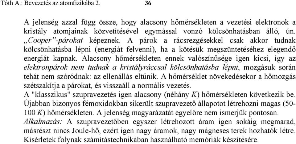 Alacsony hőmérsékleten ennek valószínűsége igen kicsi, így az elektronpárok nem tudnak a kristályráccsal kölcsönhatásba lépni, mozgásuk során tehát nem szóródnak: az ellenállás eltűnik.