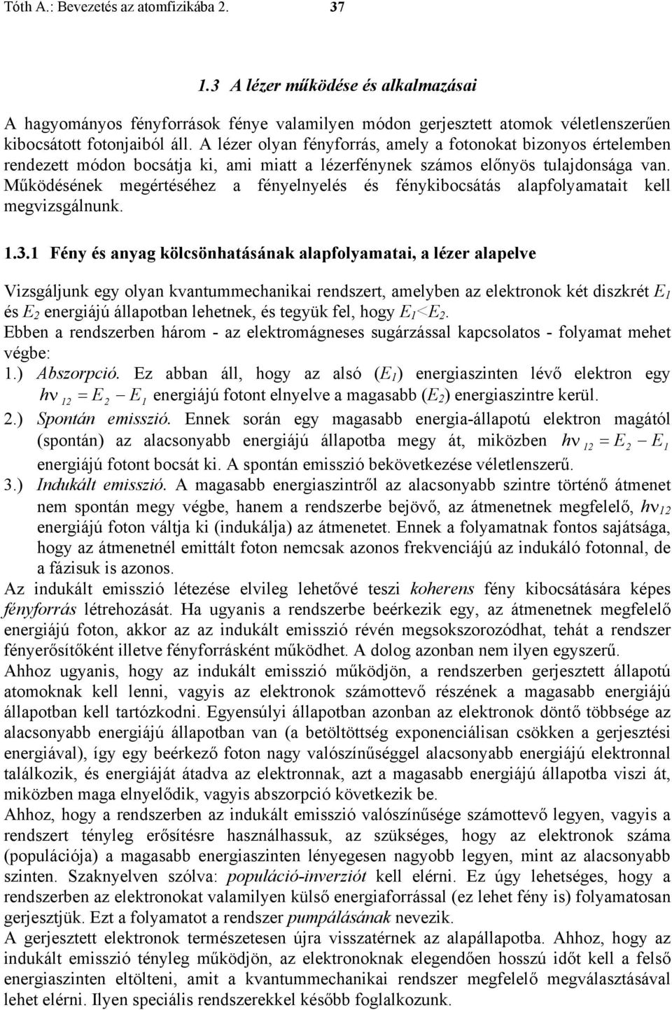 Működésének megértéséhez a fényelnyelés és fénykibocsátás alapfolyamatait kell megvizsgálnunk. 1.3.