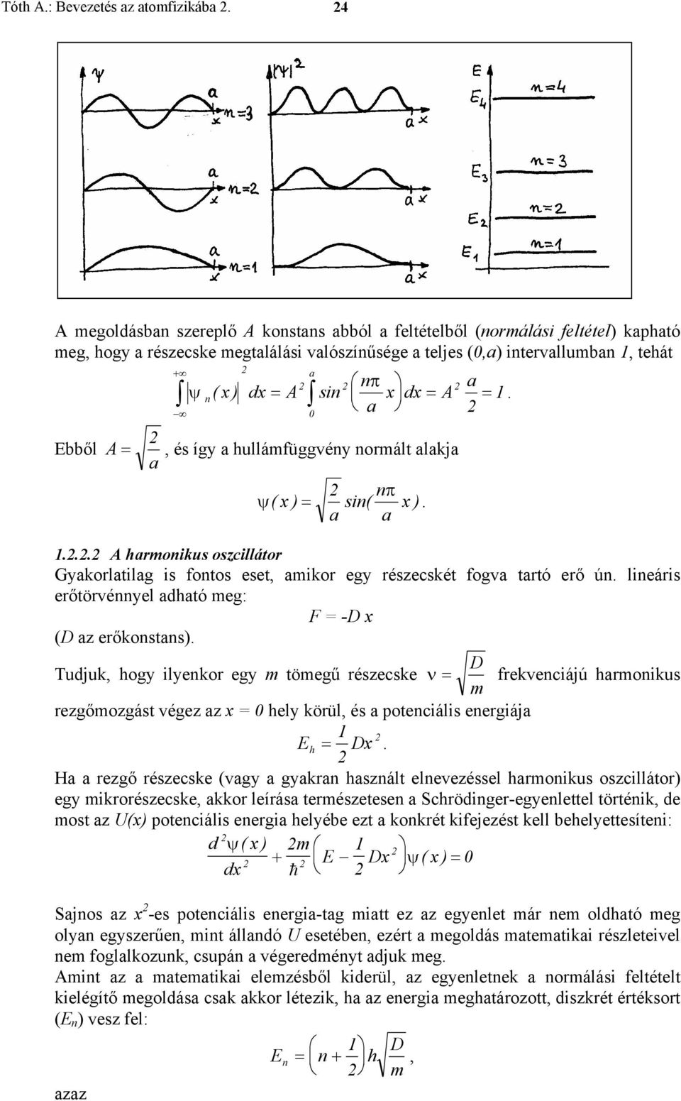 na x dx A a = = 1. Ebből A =, és így a hullámfüggvény normált alakja a π ψ( x ) = n sin( ) a a x. 1... A harmonikus oszcillátor Gyakorlatilag is fontos eset, amikor egy részecskét fogva tartó erő ún.