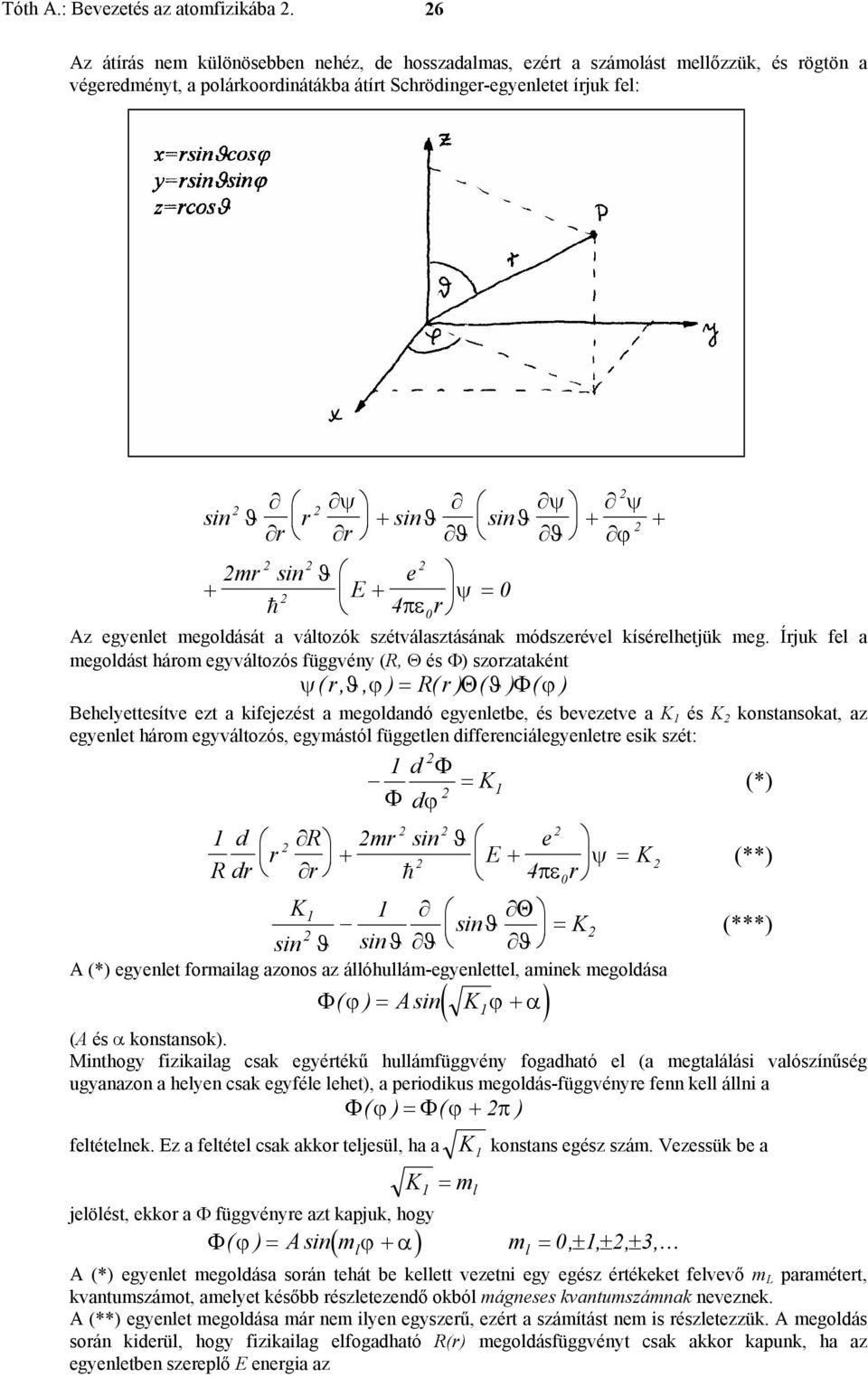 sin ϑ e + E + ψ = 0 h 4πε r 0 ϑ ψ ϑ ψ + + ϕ Az egyenlet megoldását a változók szétválasztásának módszerével kísérelhetjük meg.