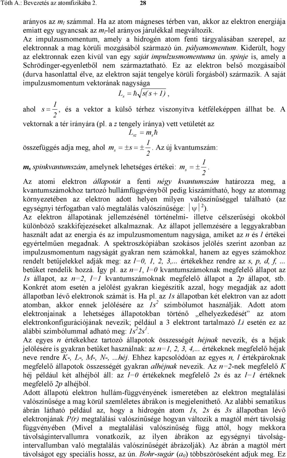 Kiderült, hogy az elektronnak ezen kívül van egy saját impulzusmomentuma ún. spinje is, amely a Schrödinger-egyenletből nem származtatható.