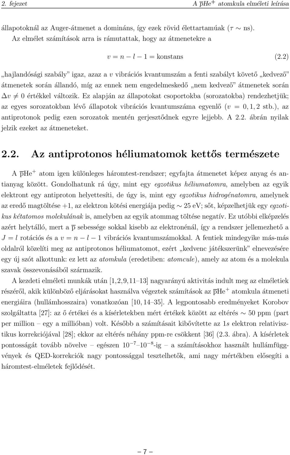 2) hajlandósági szabály igaz, azaz a v vibrációs kvantumszám a fenti szabályt követő kedvező átmenetek során állandó, míg az ennek nem engedelmeskedő nem kedvező átmenetek során v 0 értékkel változik.