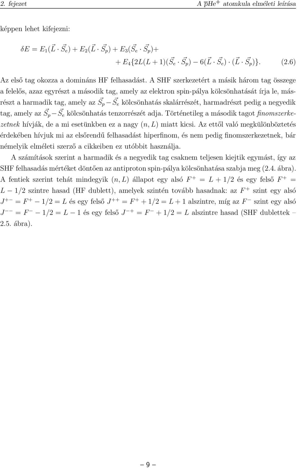 A SHF szerkezetért a másik három tag összege a felelős, azaz egyrészt a második tag, amely az elektron spin-pálya kölcsönhatását írja le, másrészt a harmadik tag, amely az S p S e kölcsönhatás