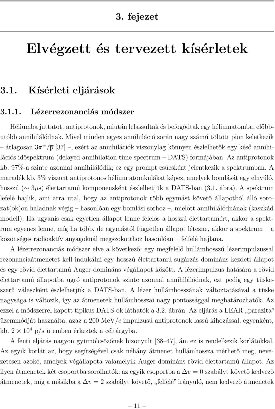 annihilation time spectrum DATS) formájában. Az antiprotonok kb. 97%-a szinte azonnal annihilálódik; ez egy prompt csúcsként jelentkezik a spektrumban. A maradék kb.