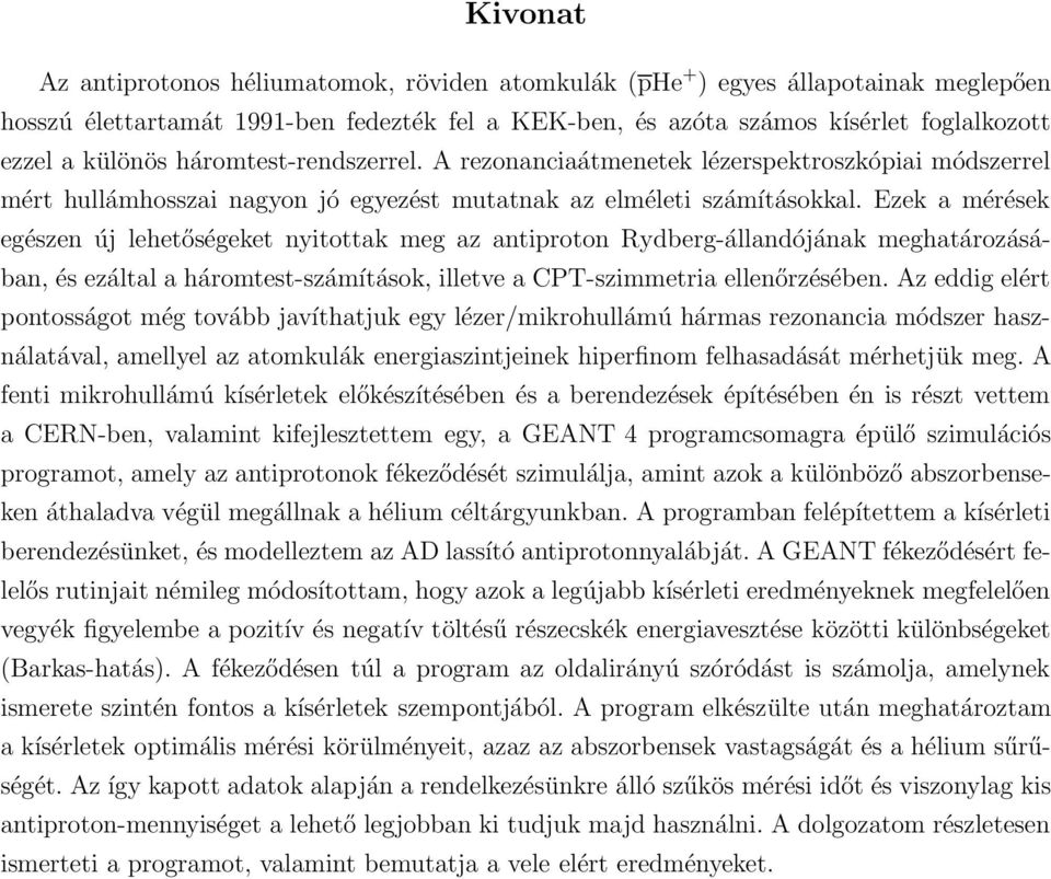 Ezek a mérések egészen új lehetőségeket nyitottak meg az antiproton Rydberg-állandójának meghatározásában, és ezáltal a háromtest-számítások, illetve a CPT-szimmetria ellenőrzésében.