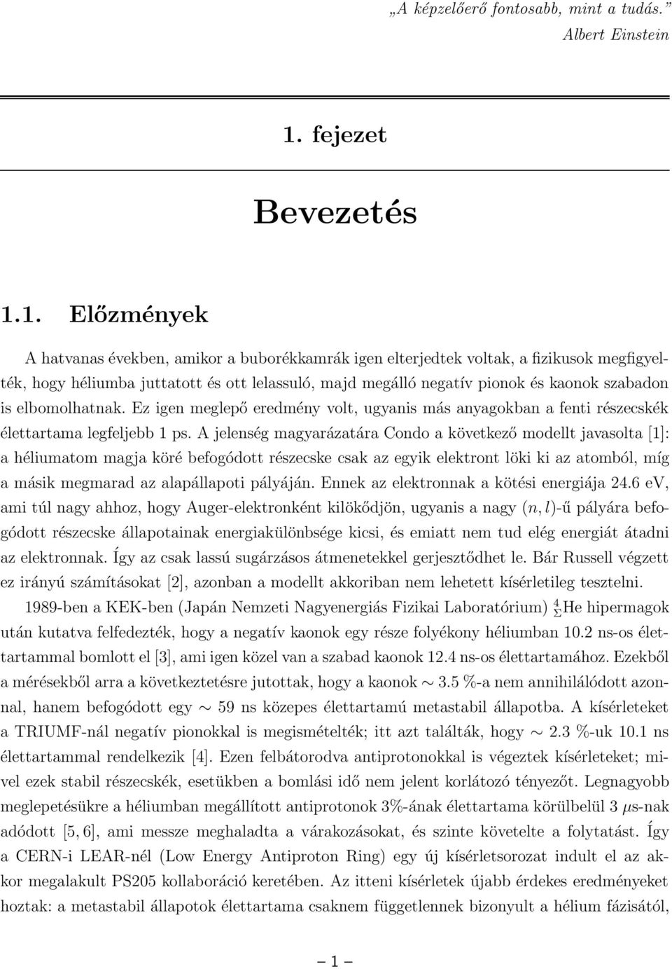 1. Előzmények A hatvanas években, amikor a buborékkamrák igen elterjedtek voltak, a fizikusok megfigyelték, hogy héliumba juttatott és ott lelassuló, majd megálló negatív pionok és kaonok szabadon is