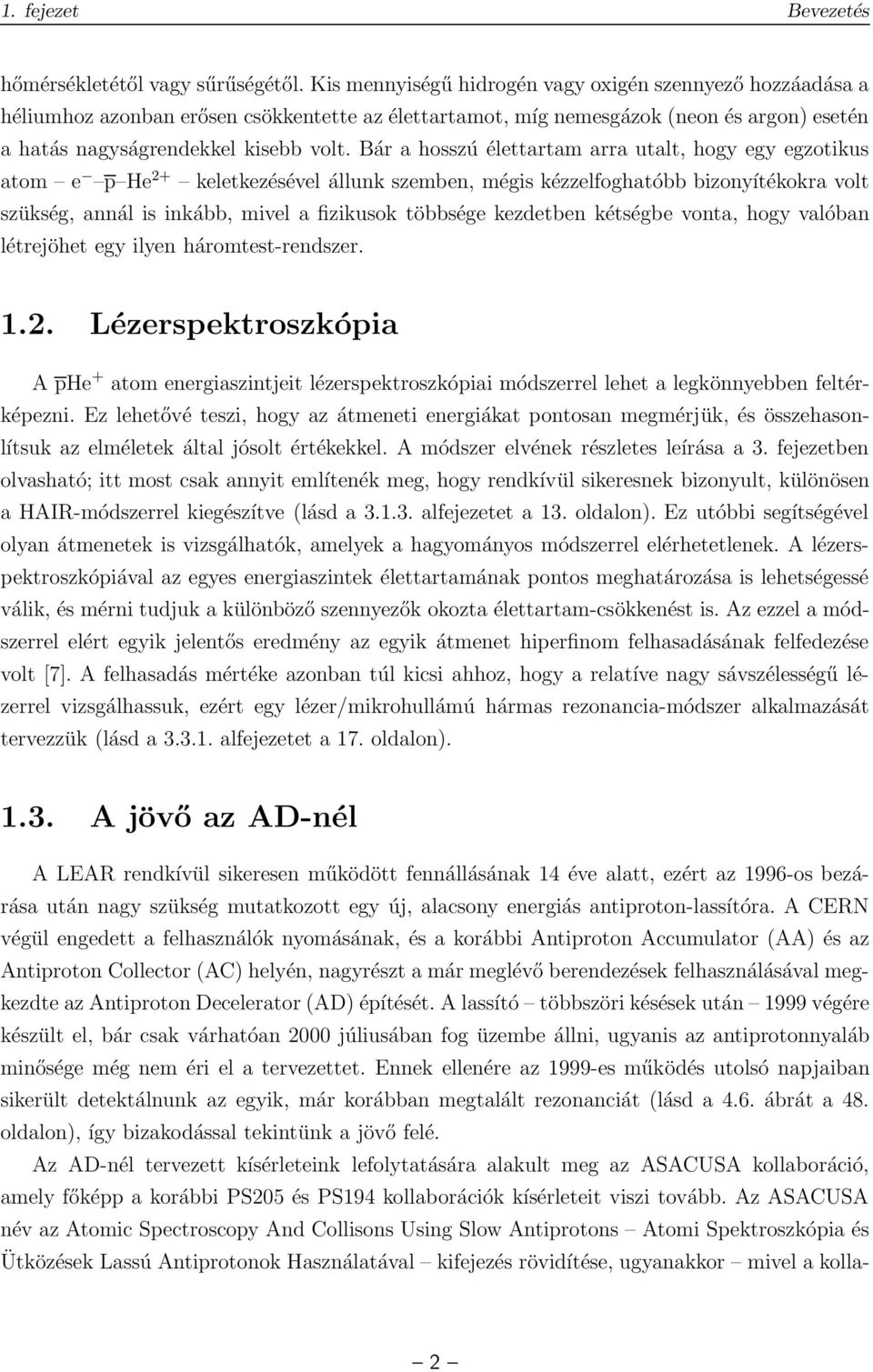 Bár a hosszú élettartam arra utalt, hogy egy egzotikus atom e p He 2+ keletkezésével állunk szemben, mégis kézzelfoghatóbb bizonyítékokra volt szükség, annál is inkább, mivel a fizikusok többsége