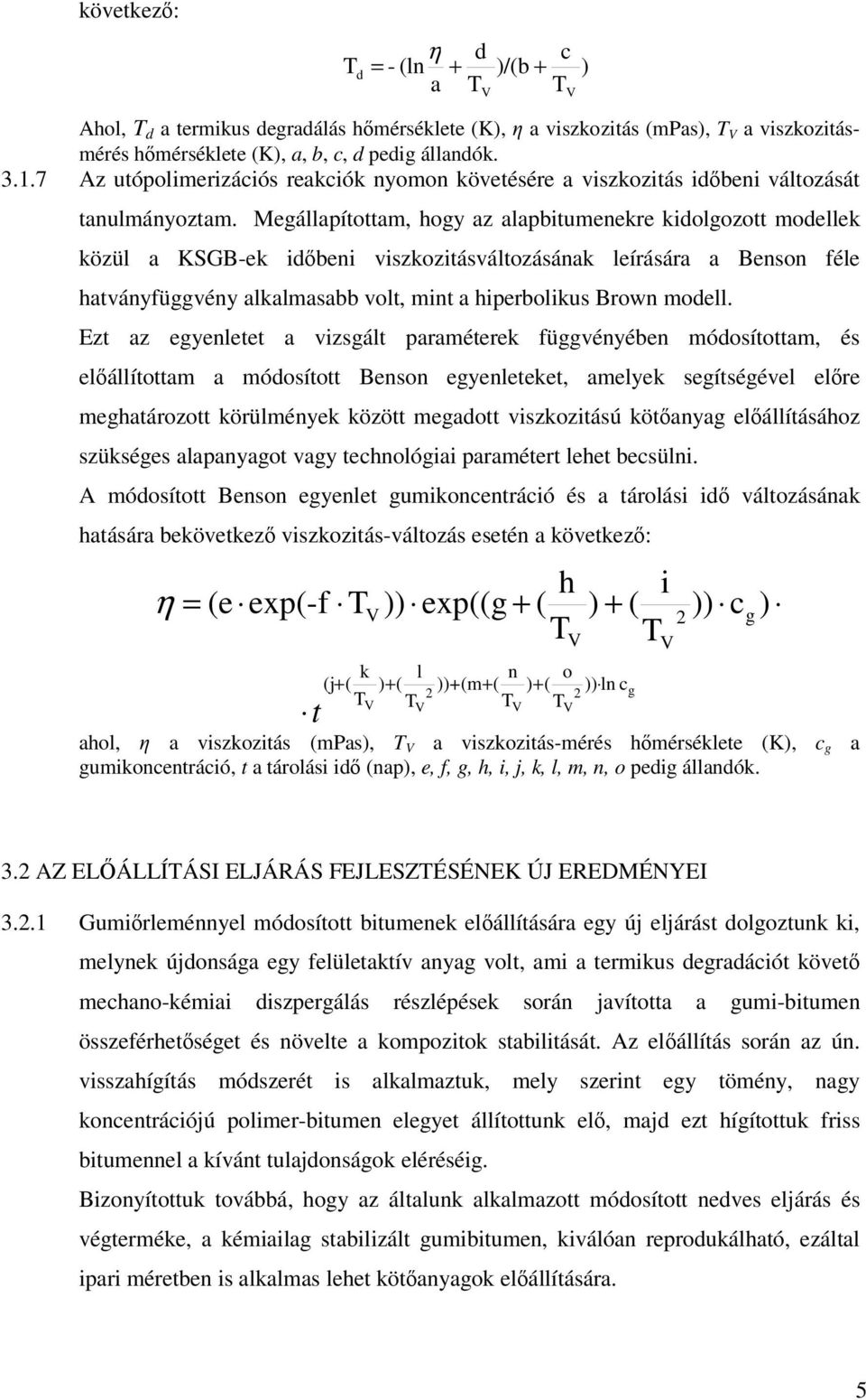 Megállapítottam, hogy az alapbitumenekre kidolgozott modellek közül a KSGB-ek idbeni viszkozitásváltozásának leírására a Benson féle hatványfüggvény alkalmasabb volt, mint a hiperbolikus Brown modell.