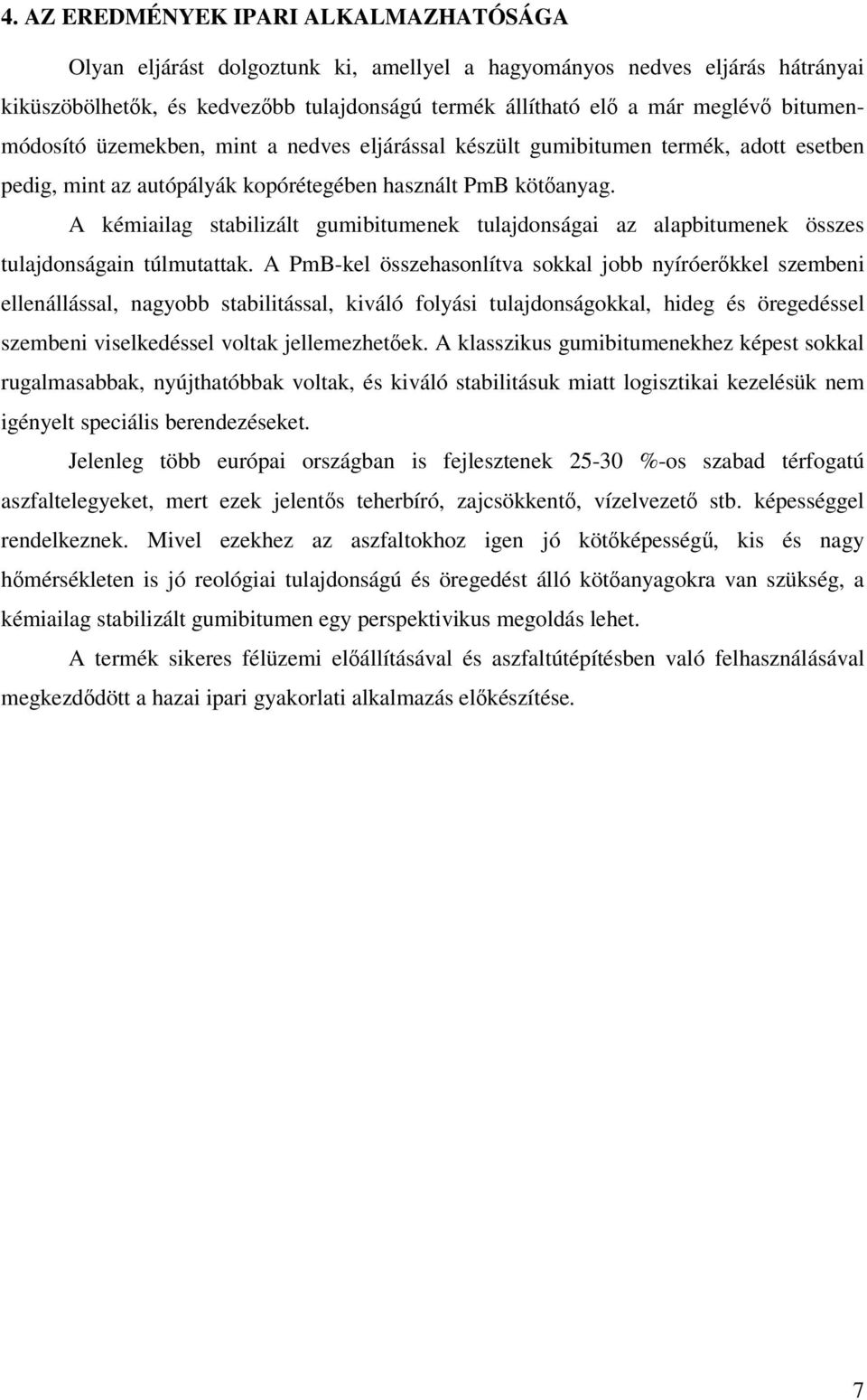 A kémiailag stabilizált gumibitumenek tulajdonságai az alapbitumenek összes tulajdonságain túlmutattak.