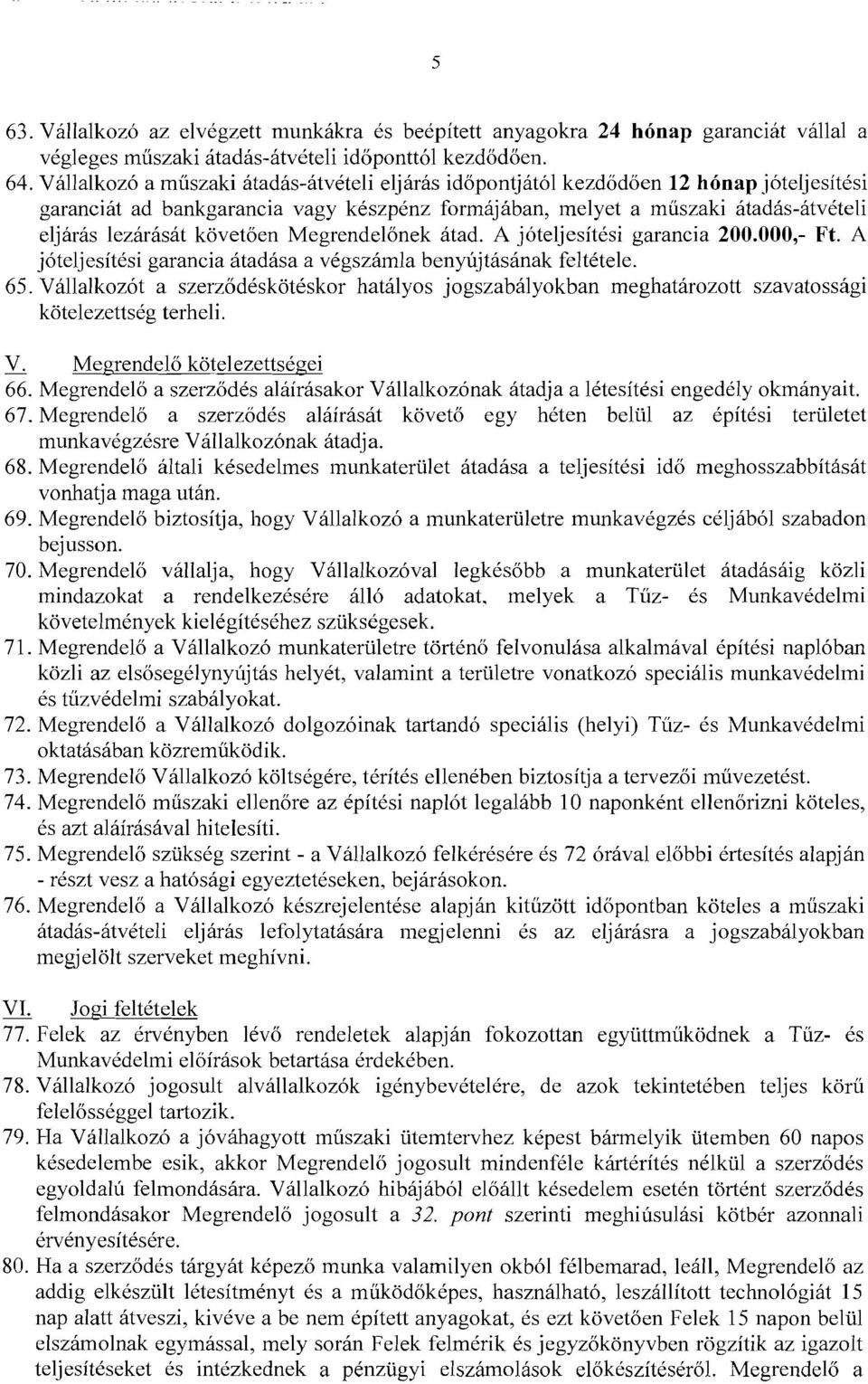 követően Megrendelőnek átado A jóteljesítési garancia 200.000,- Ft. A jóteljesítési garancia átadása a végszámla benyújtásának feltétele. 65.