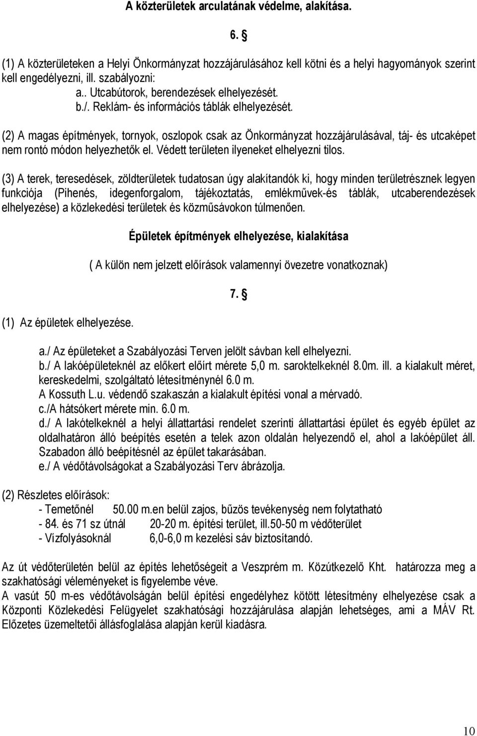 (2) A magas építmények, tornyok, oszlopok csak az Önkormányzat hozzájárulásával, táj- és utcaképet nem rontó módon helyezhetők el. Védett területen ilyeneket elhelyezni tilos.