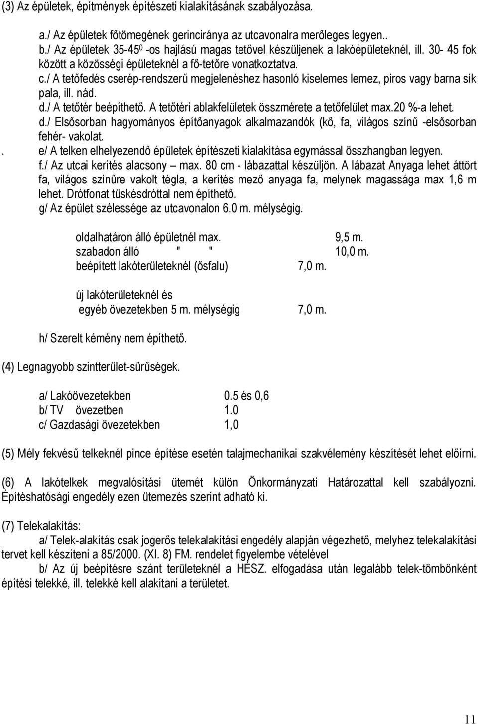 / A tetőfedés cserép-rendszerű megjelenéshez hasonló kiselemes lemez, piros vagy barna sík pala, ill. nád. d./ A tetőtér beépíthető. A tetőtéri ablakfelületek összmérete a tetőfelület max.