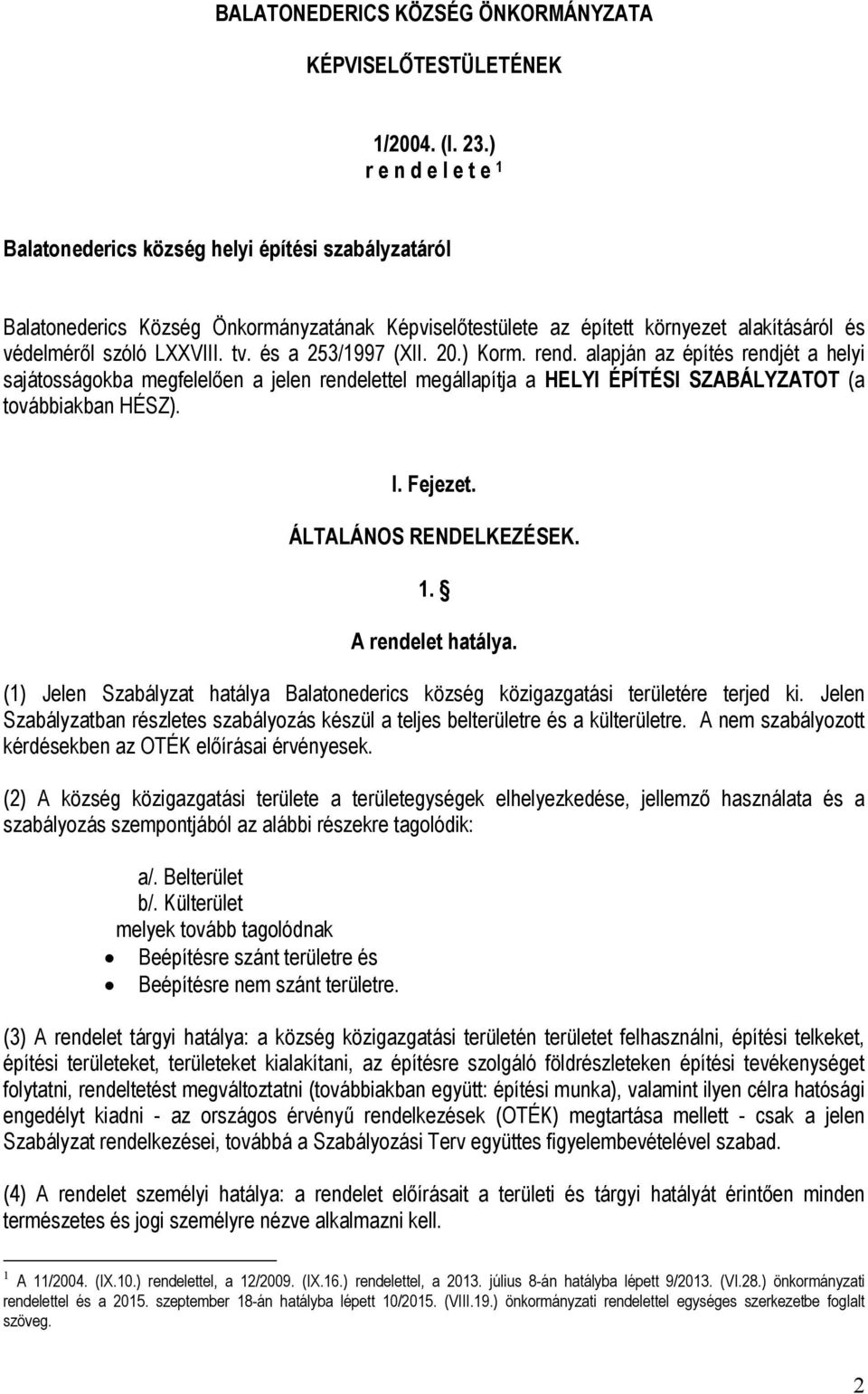 és a 253/1997 (XII. 20.) Korm. rend. alapján az építés rendjét a helyi sajátosságokba megfelelően a jelen rendelettel megállapítja a HELYI ÉPÍTÉSI SZABÁLYZATOT (a továbbiakban HÉSZ). I. Fejezet.