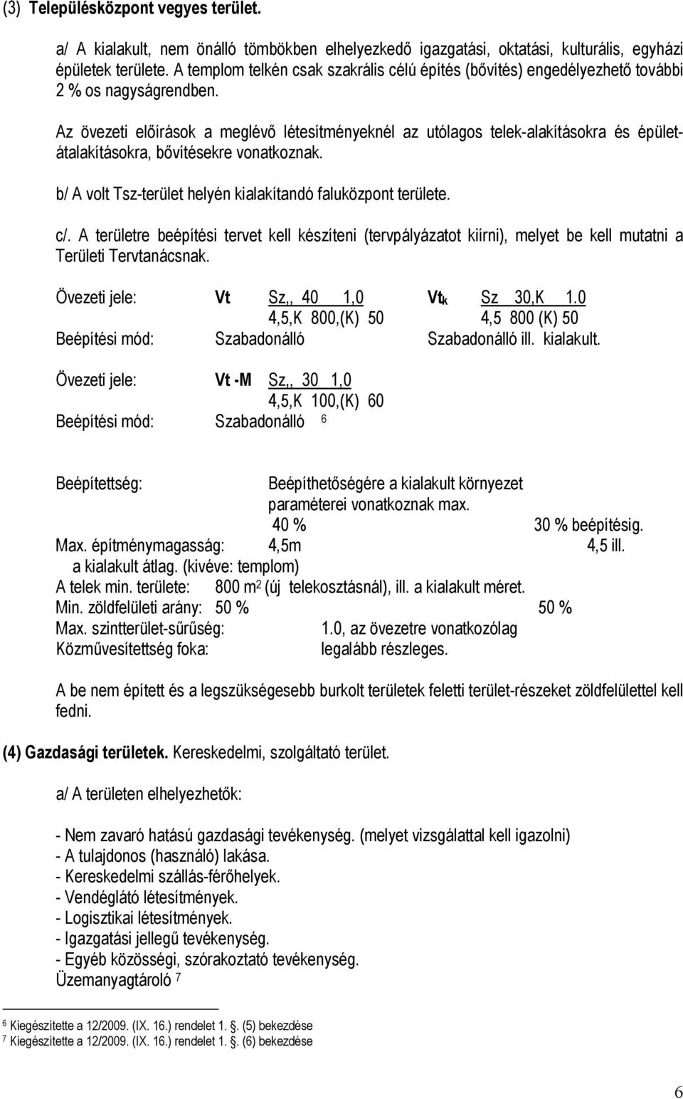 Az övezeti előírások a meglévő létesítményeknél az utólagos telek-alakításokra és épületátalakításokra, bővítésekre vonatkoznak. b/ A volt Tsz-terület helyén kialakítandó faluközpont területe. c/.