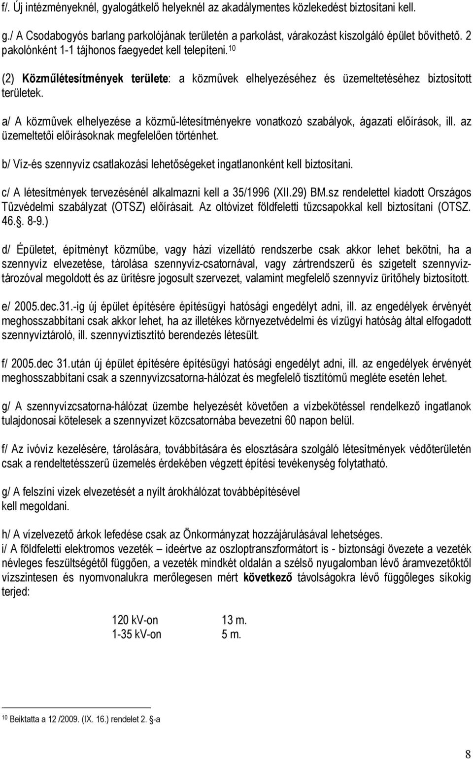 a/ A közművek elhelyezése a közmű-létesítményekre vonatkozó szabályok, ágazati előírások, ill. az üzemeltetői előírásoknak megfelelően történhet.