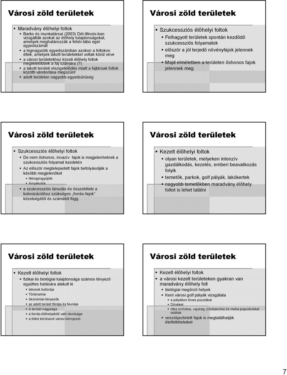 ) a lakott területi elszigetelődés s miatt a fajtársak foltok közötti vándorlv ndorlása megszűnt adott területen nagyobb egyedsűrűség Szukcessziós élőhelyi foltok Felhagyott spontán n kezdődő