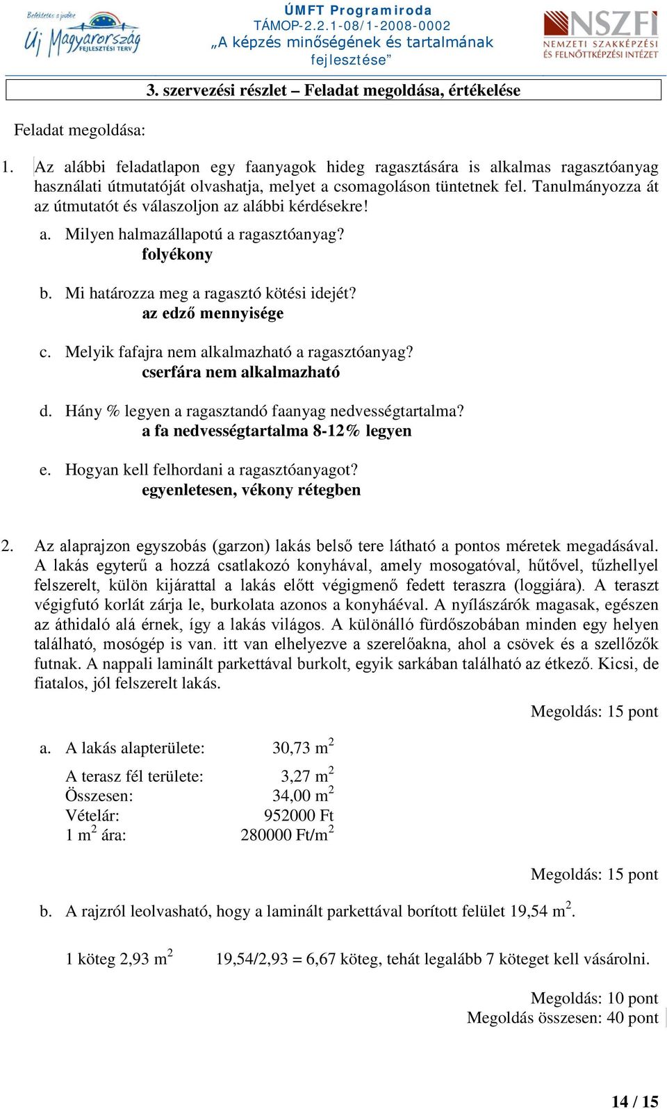 Tanulmányozza át az útmutatót és válaszoljon az alábbi kérdésekre! a. Milyen halmazállapotú a ragasztóanyag? folyékony b. Mi határozza meg a ragasztó kötési idejét? az edző mennyisége c.