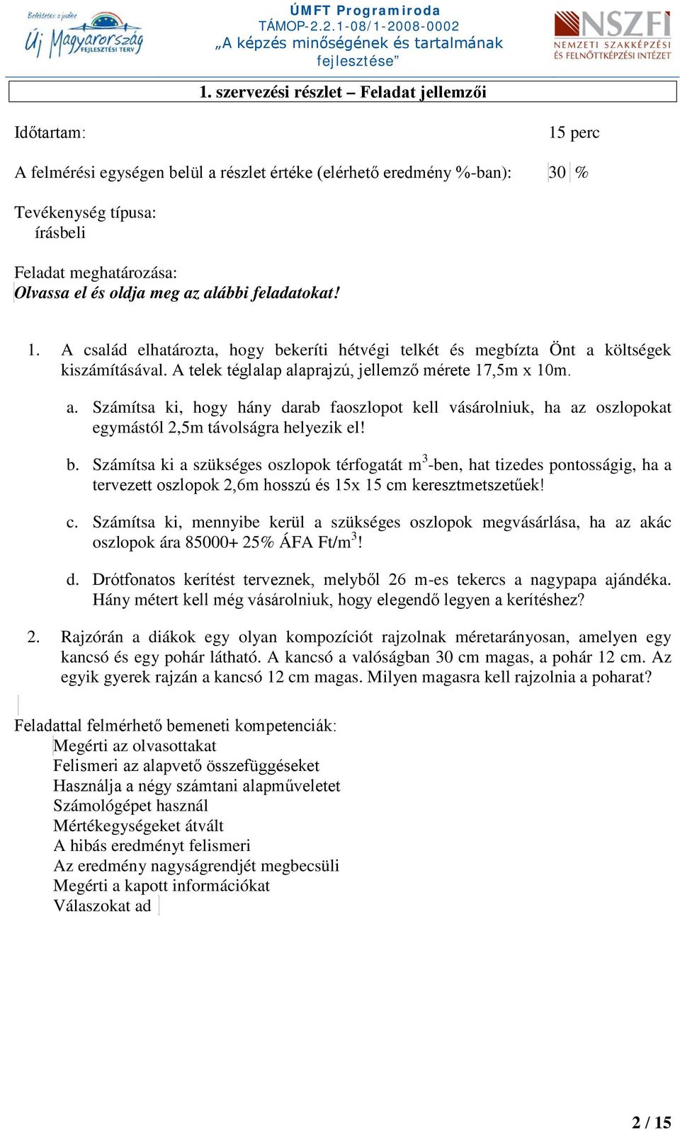 b. Számítsa ki a szükséges oszlopok térfogatát m 3 -ben, hat tizedes pontosságig, ha a tervezett oszlopok 2,6m hosszú és 15x 15 cm